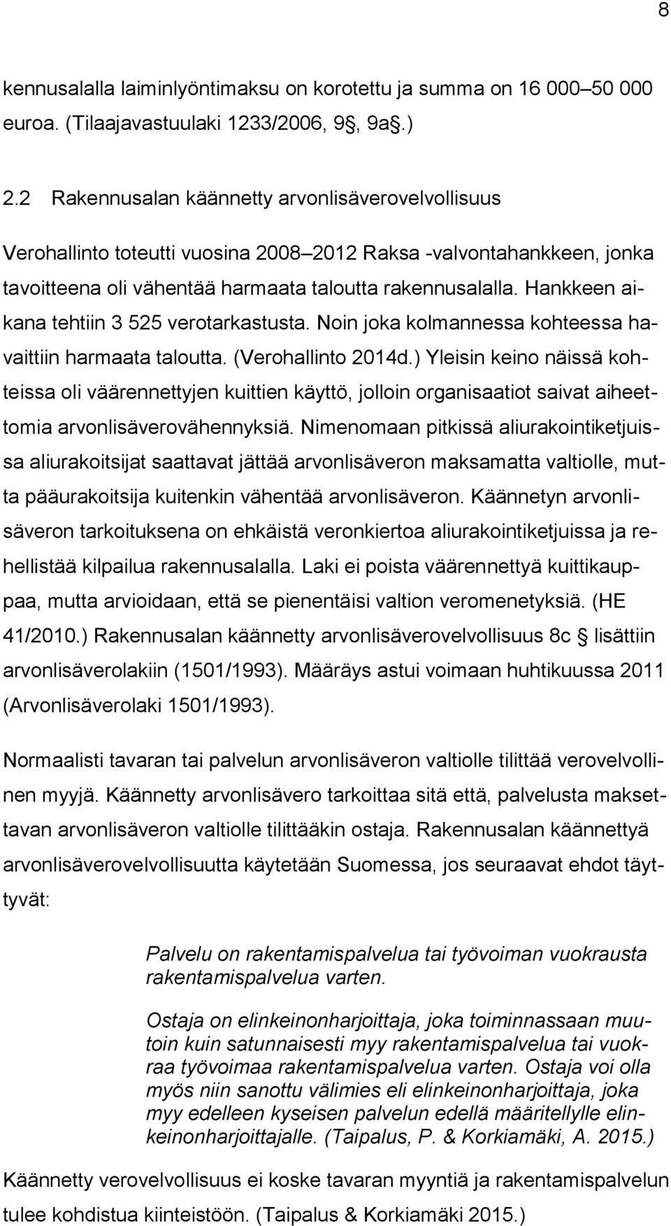 Hankkeen aikana tehtiin 3 525 verotarkastusta. Noin joka kolmannessa kohteessa havaittiin harmaata taloutta. (Verohallinto 2014d.