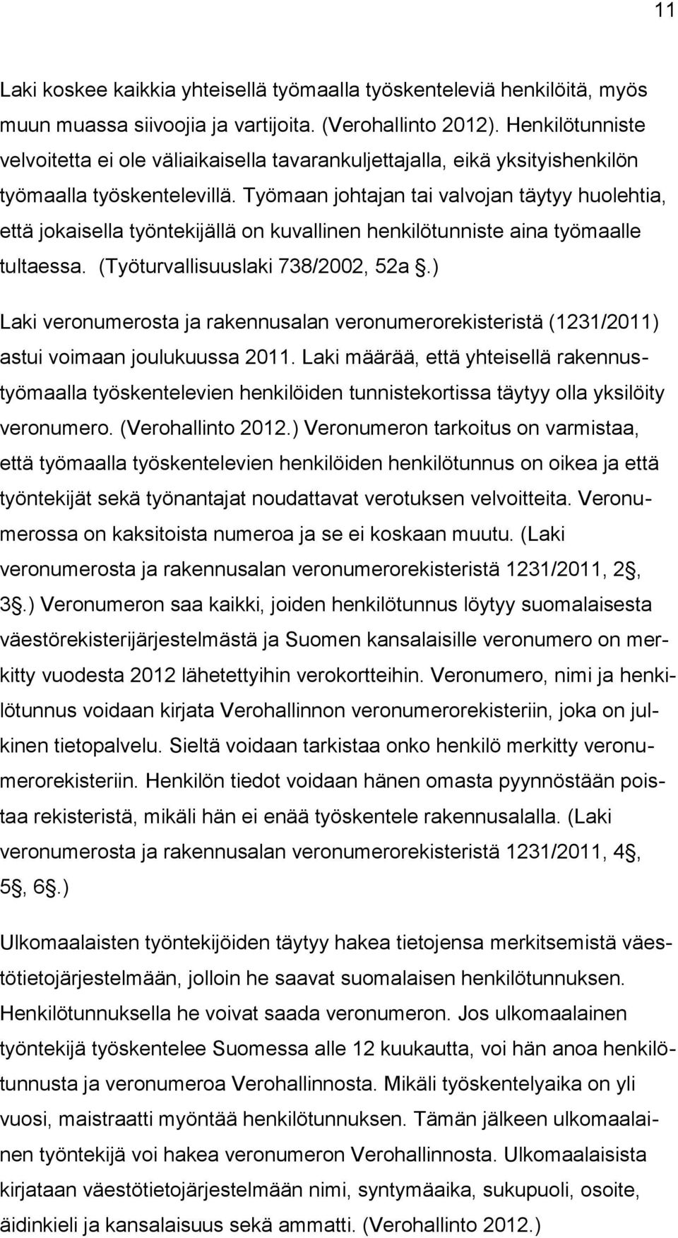 Työmaan johtajan tai valvojan täytyy huolehtia, että jokaisella työntekijällä on kuvallinen henkilötunniste aina työmaalle tultaessa. (Työturvallisuuslaki 738/2002, 52a.