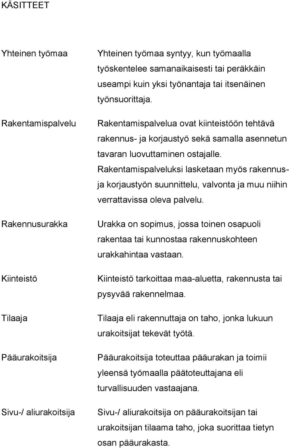 Rakentamispalveluksi lasketaan myös rakennusja korjaustyön suunnittelu, valvonta ja muu niihin verrattavissa oleva palvelu.