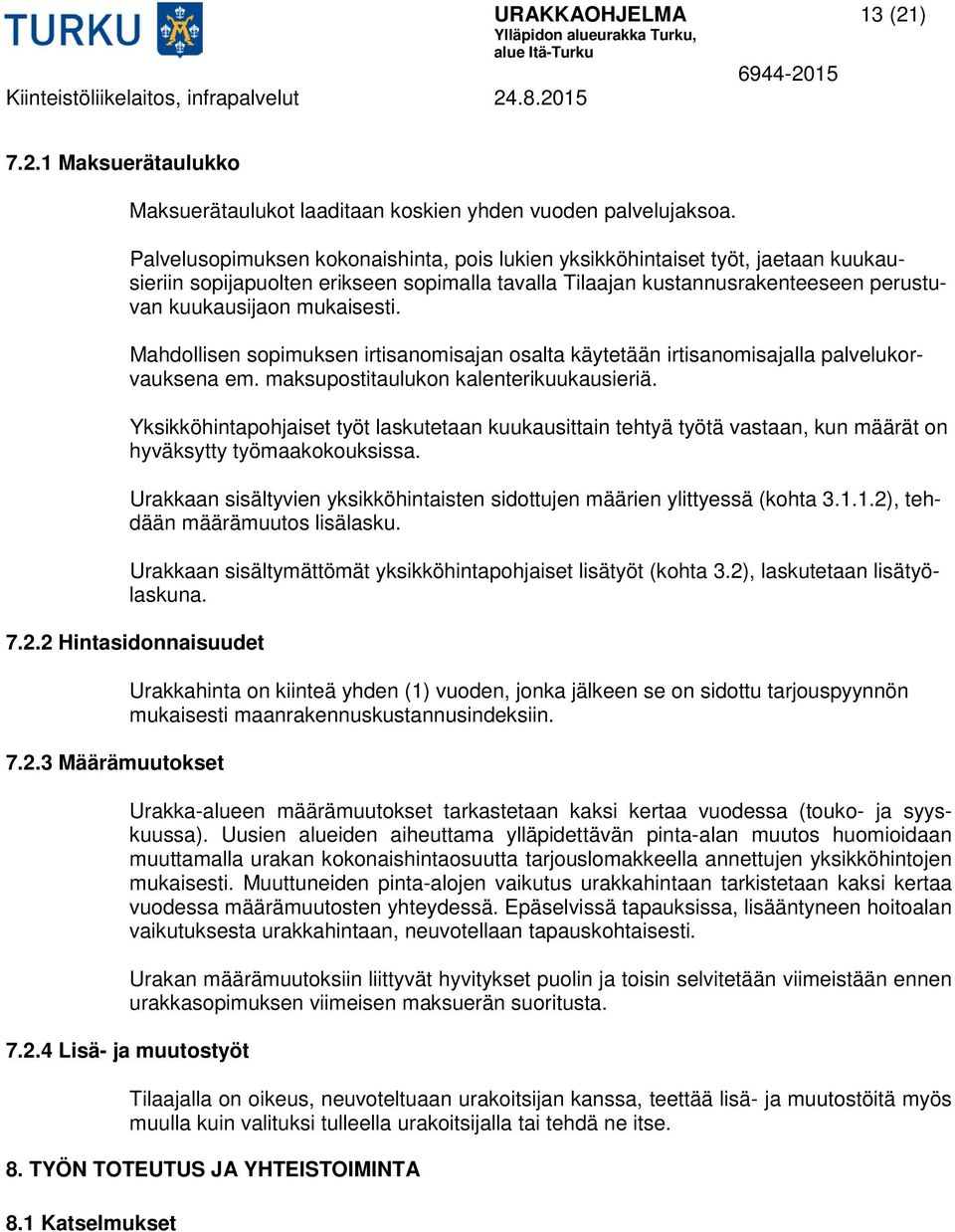 Mahdollisen sopimuksen irtisanomisajan osalta käytetään irtisanomisajalla palvelukorvauksena em. maksupostitaulukon kalenterikuukausieriä.