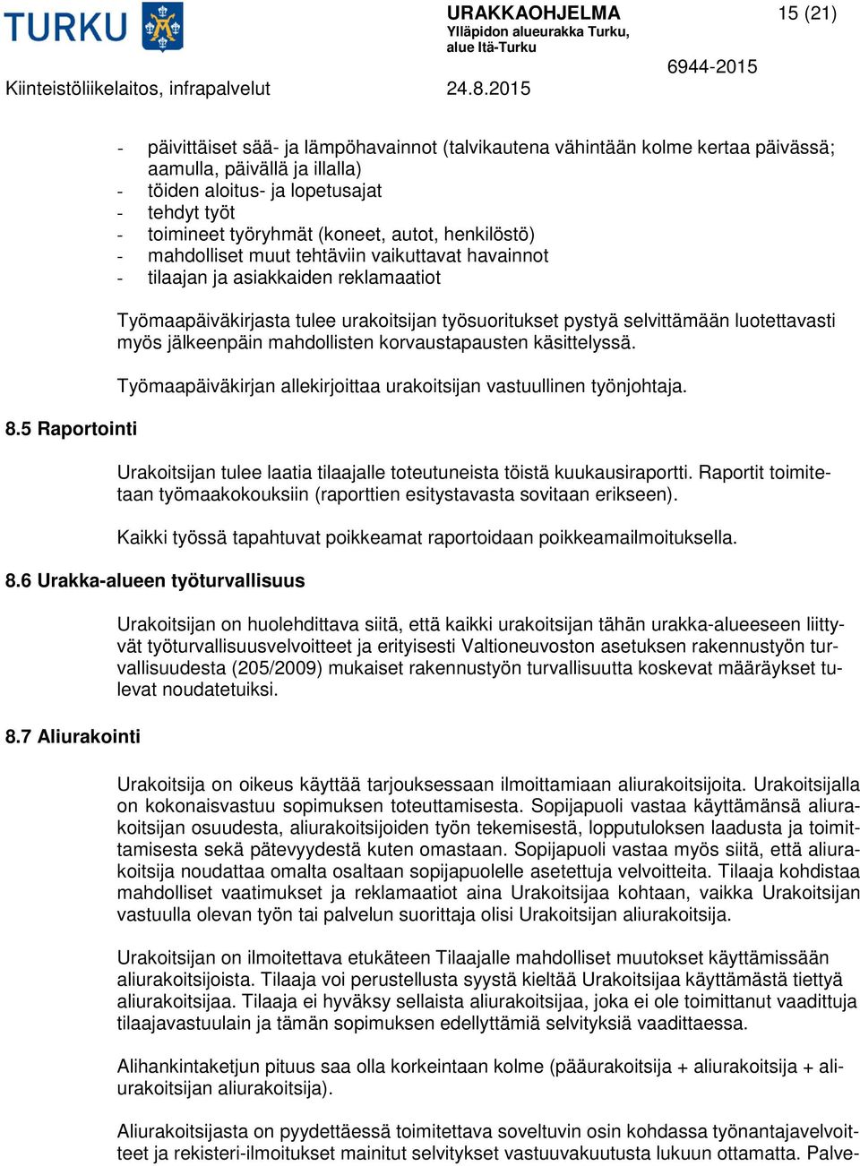 (koneet, autot, henkilöstö) - mahdolliset muut tehtäviin vaikuttavat havainnot - tilaajan ja asiakkaiden reklamaatiot Työmaapäiväkirjasta tulee urakoitsijan työsuoritukset pystyä selvittämään