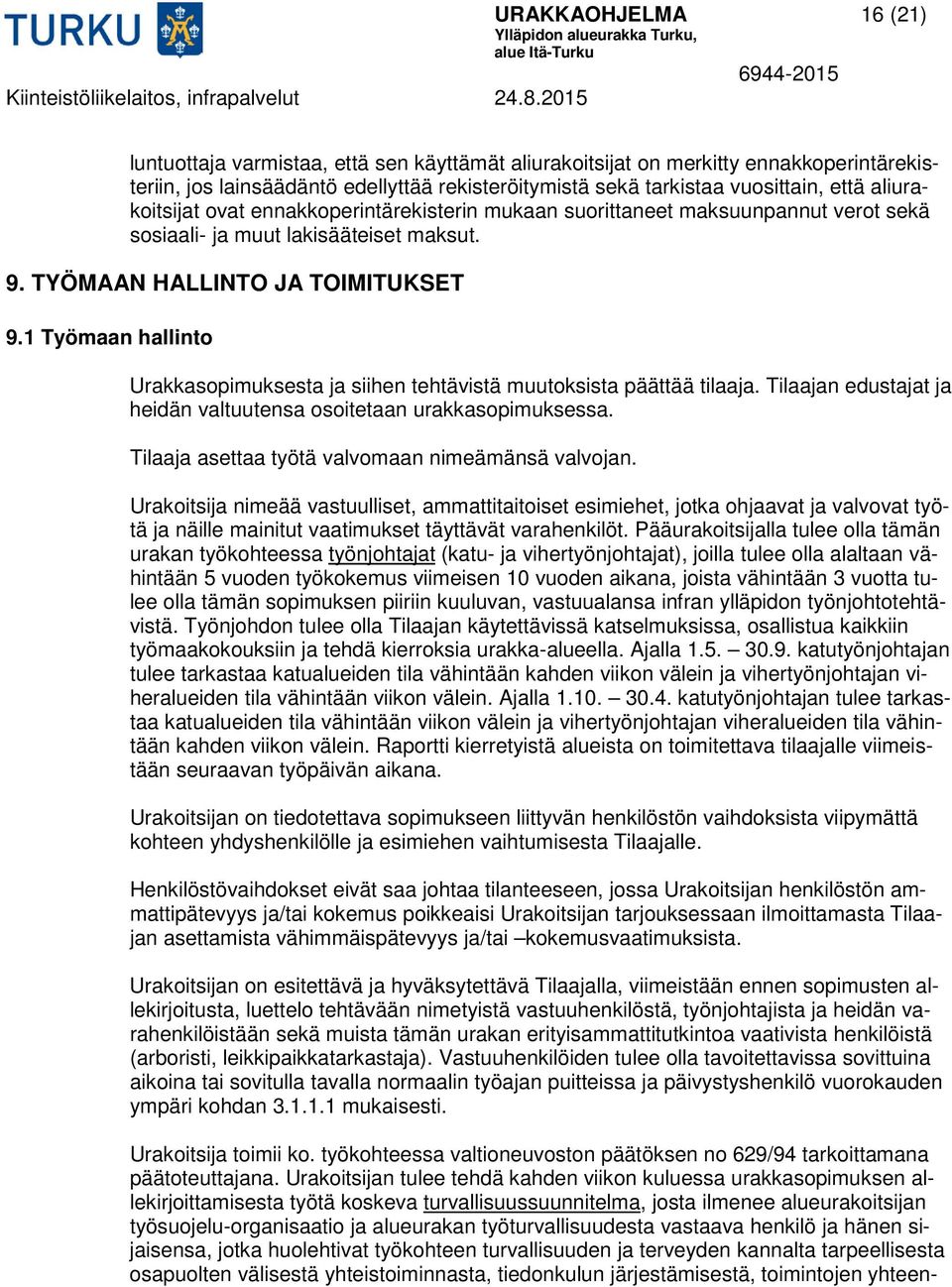 1 Työmaan hallinto Urakkasopimuksesta ja siihen tehtävistä muutoksista päättää tilaaja. Tilaajan edustajat ja heidän valtuutensa osoitetaan urakkasopimuksessa.