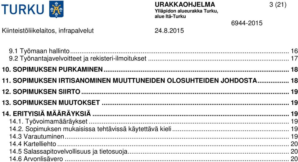 SOPIMUKSEN MUUTOKSET... 19 14. ERITYISIÄ MÄÄRÄYKSIÄ... 19 14.1. Työvoimamääräykset... 19 14.2.