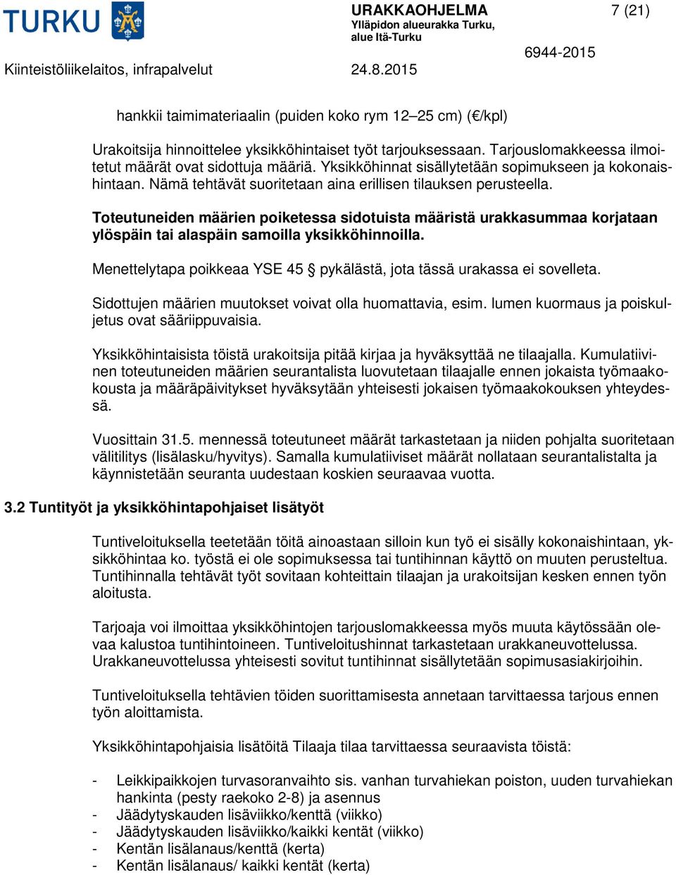 Toteutuneiden määrien poiketessa sidotuista määristä urakkasummaa korjataan ylöspäin tai alaspäin samoilla yksikköhinnoilla. Menettelytapa poikkeaa YSE 45 pykälästä, jota tässä urakassa ei sovelleta.