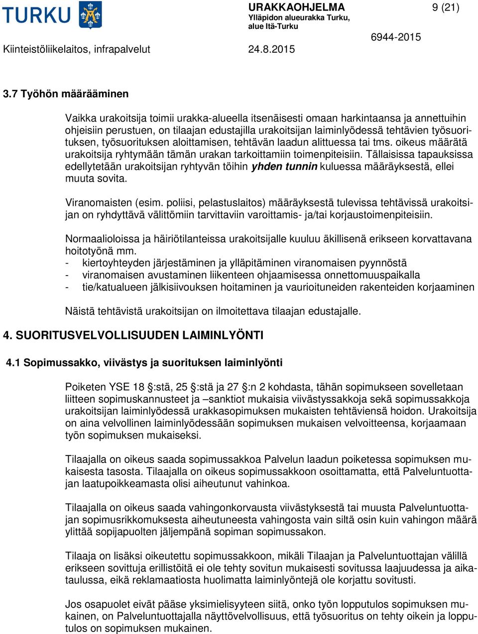 työsuorituksen, työsuorituksen aloittamisen, tehtävän laadun alittuessa tai tms. oikeus määrätä urakoitsija ryhtymään tämän urakan tarkoittamiin toimenpiteisiin.