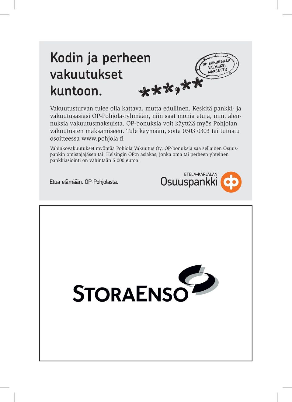 OP-bonuksia voit käyttää myös Pohjolan vakuutusten maksamiseen. Tule käymään, soita 0303 0303 tai tutustu osoitteessa www.pohjola.