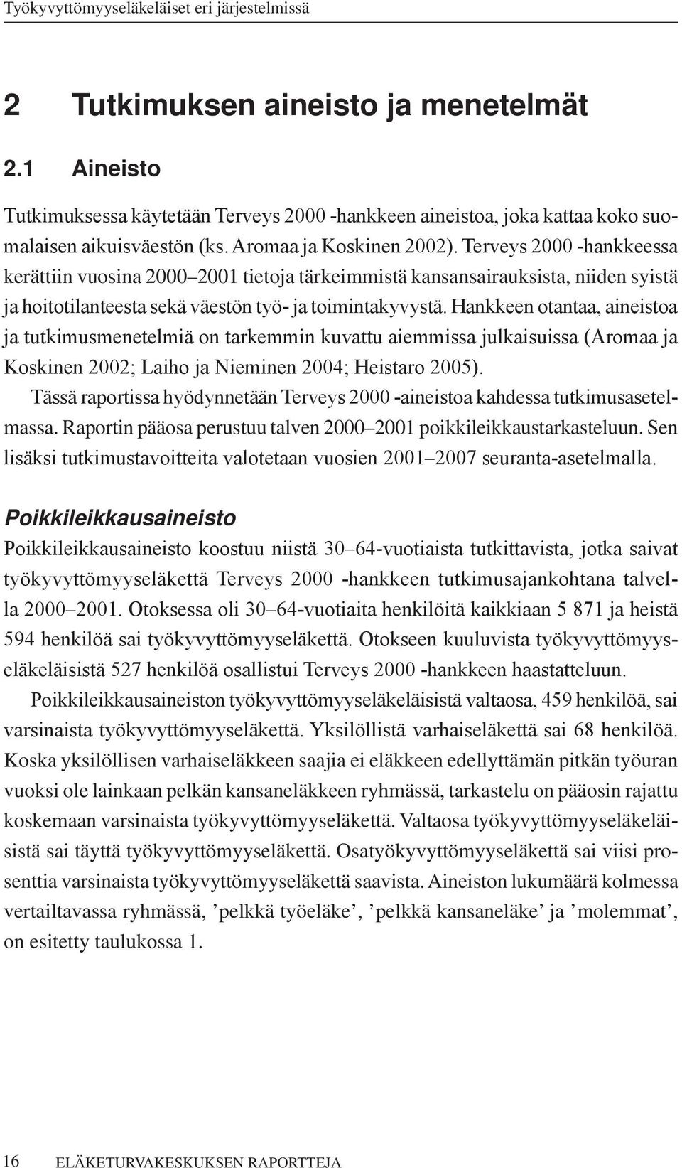 Hankkeen otantaa, aineistoa ja tutkimusmenetelmiä on tarkemmin kuvattu aiemmissa julkaisuissa (Aromaa ja Koskinen 2002; Laiho ja Nieminen 2004; Heistaro 2005).