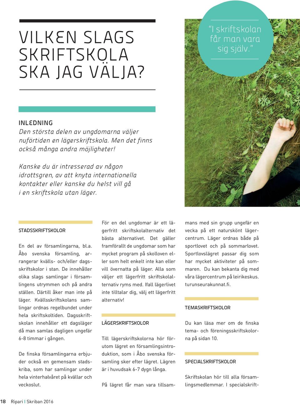 STADSSKRIFTSKOLOR En del av församlingarna, bl.a. Åbo svenska församling, arrangerar kvälls- och/eller dagsskriftskolor i stan.