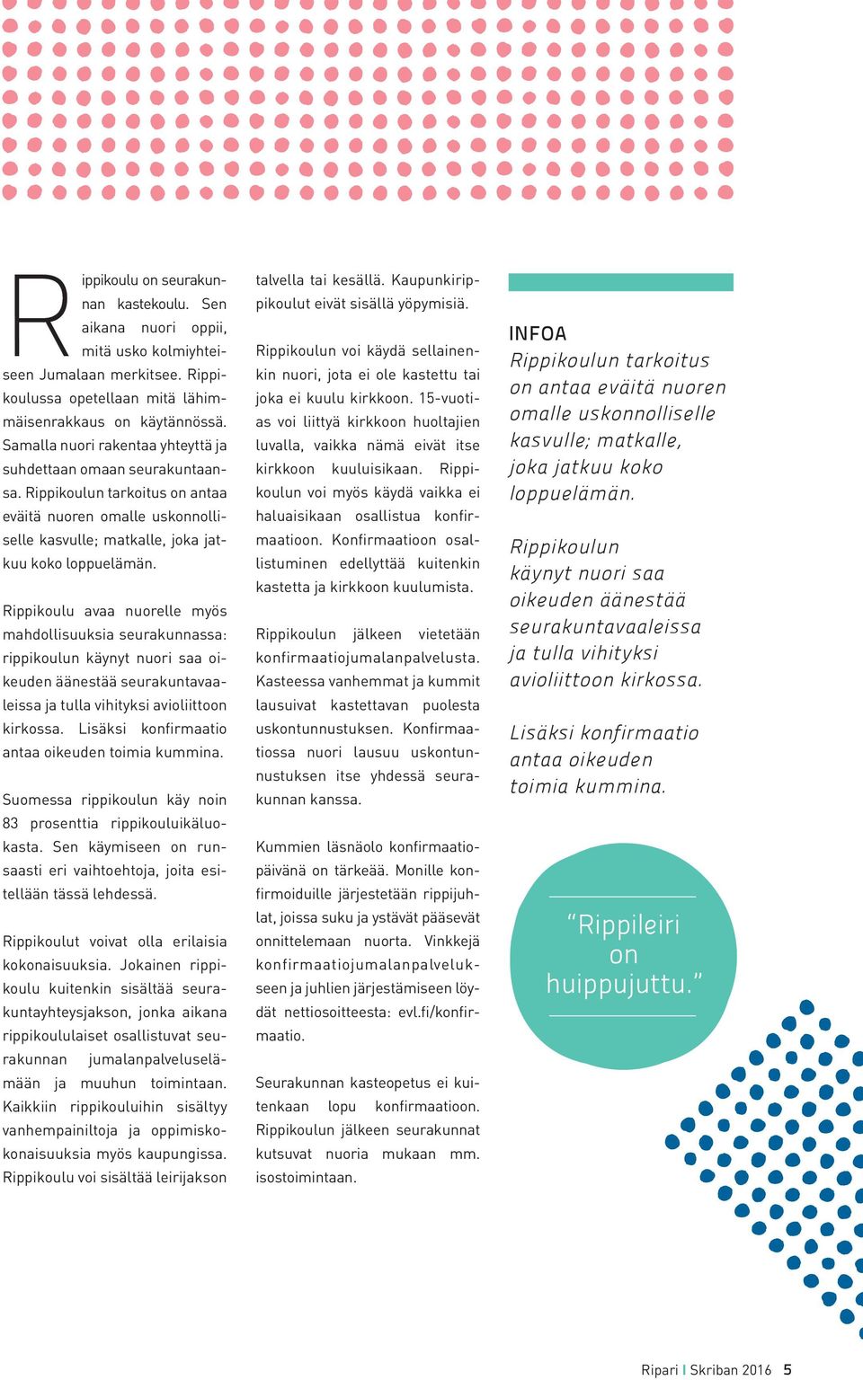 Rippikoulu avaa nuorelle myös mahdollisuuksia seurakunnassa: rippikoulun käynyt nuori saa oikeuden äänestää seurakuntavaaleissa ja tulla vihityksi avioliittoon kirkossa.