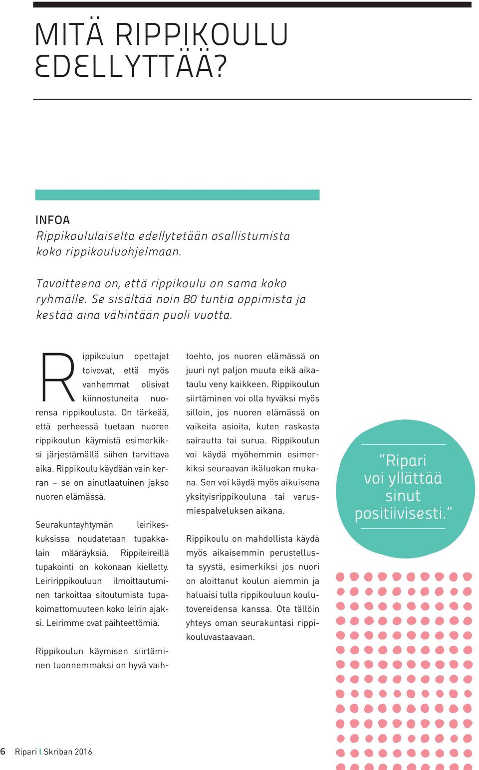 On tärkeää, että perheessä tuetaan nuoren rippikoulun käymistä esimerkiksi järjestämällä siihen tarvittava aika. Rippikoulu käydään vain kerran se on ainutlaatuinen jakso nuoren elämässä.