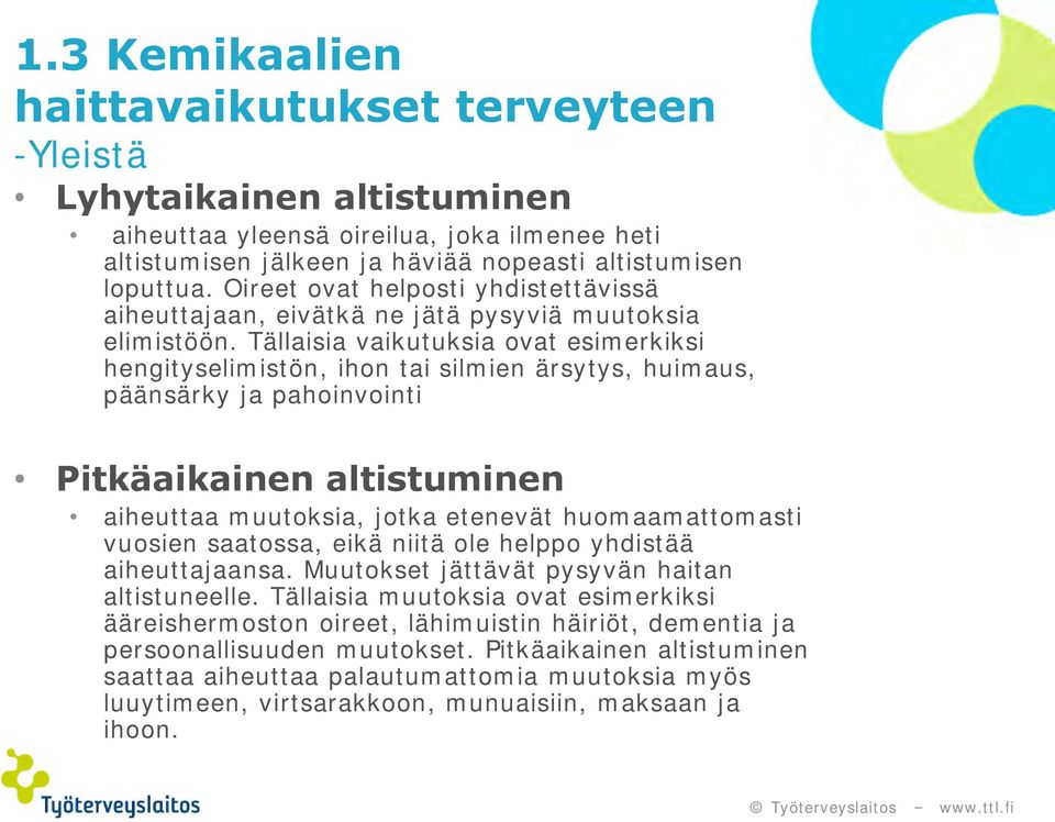 Tällaisia vaikutuksia ovat esimerkiksi hengityselimistön, ihon tai silmien ärsytys, huimaus, päänsärky ja pahoinvointi Pitkäaikainen altistuminen aiheuttaa muutoksia, jotka etenevät huomaamattomasti