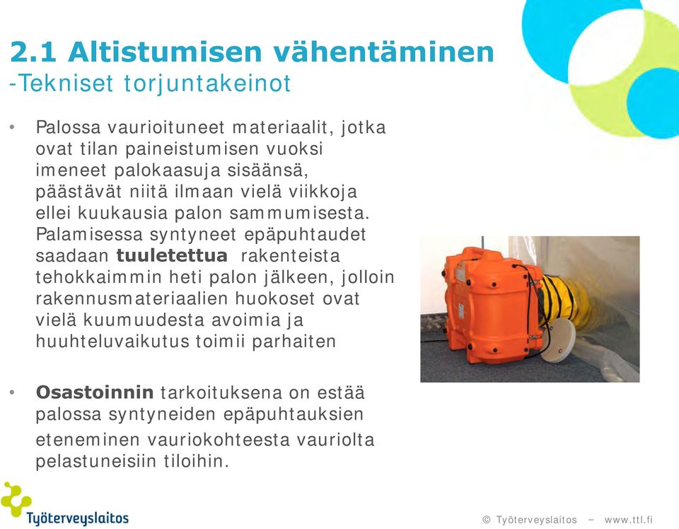 Palamisessa syntyneet epäpuhtaudet saadaan tuuletettua rakenteista tehokkaimmin heti palon jälkeen, jolloin rakennusmateriaalien huokoset ovat