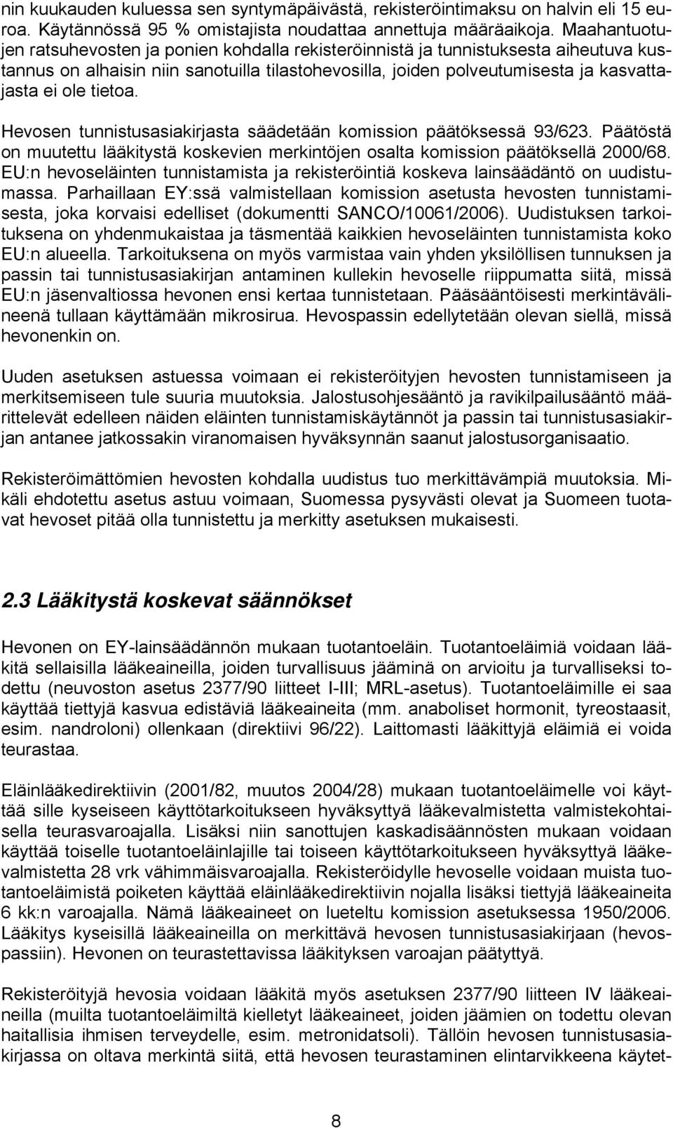 tietoa. Hevosen tunnistusasiakirjasta säädetään komission päätöksessä 93/623. Päätöstä on muutettu lääkitystä koskevien merkintöjen osalta komission päätöksellä 2000/68.