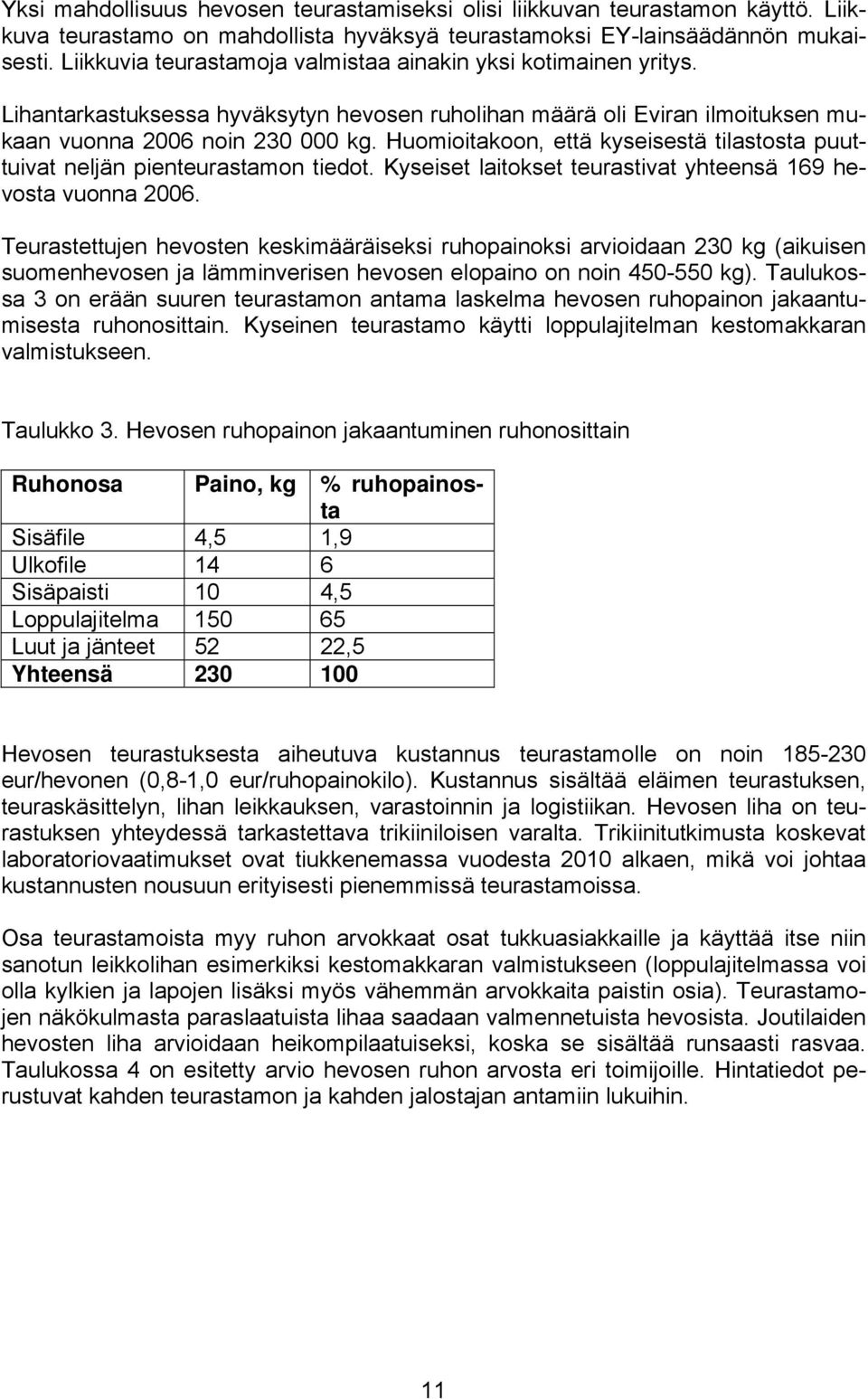 Huomioitakoon, että kyseisestä tilastosta puuttuivat neljän pienteurastamon tiedot. Kyseiset laitokset teurastivat yhteensä 169 hevosta vuonna 2006.