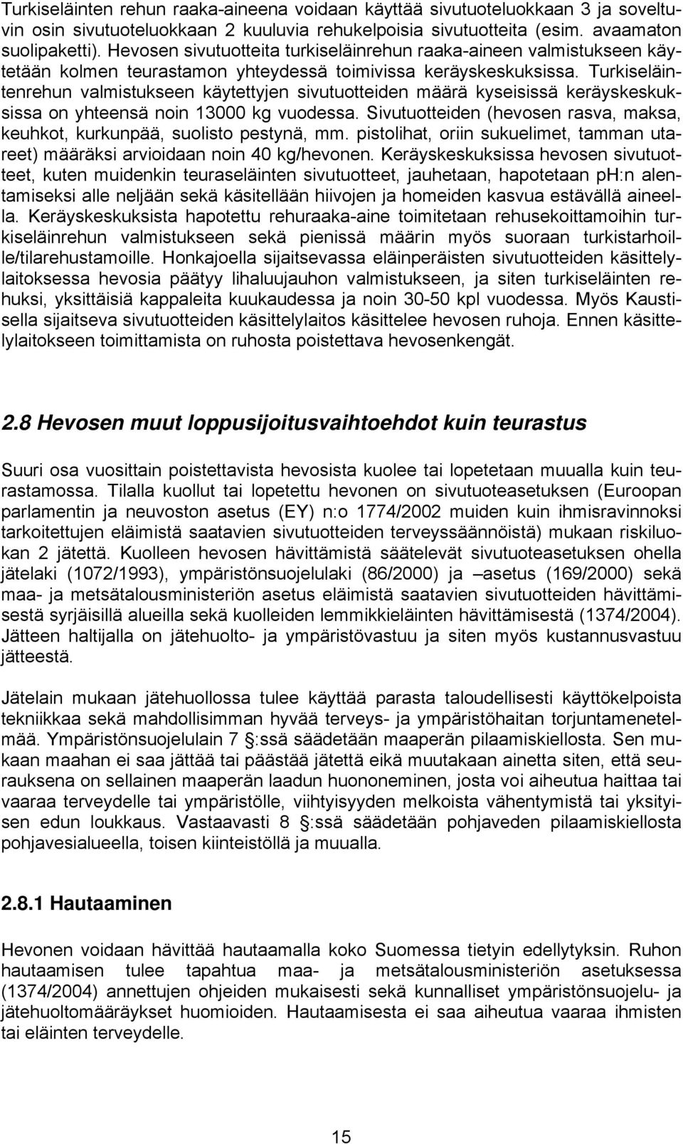 Turkiseläintenrehun valmistukseen käytettyjen sivutuotteiden määrä kyseisissä keräyskeskuksissa on yhteensä noin 13000 kg vuodessa.