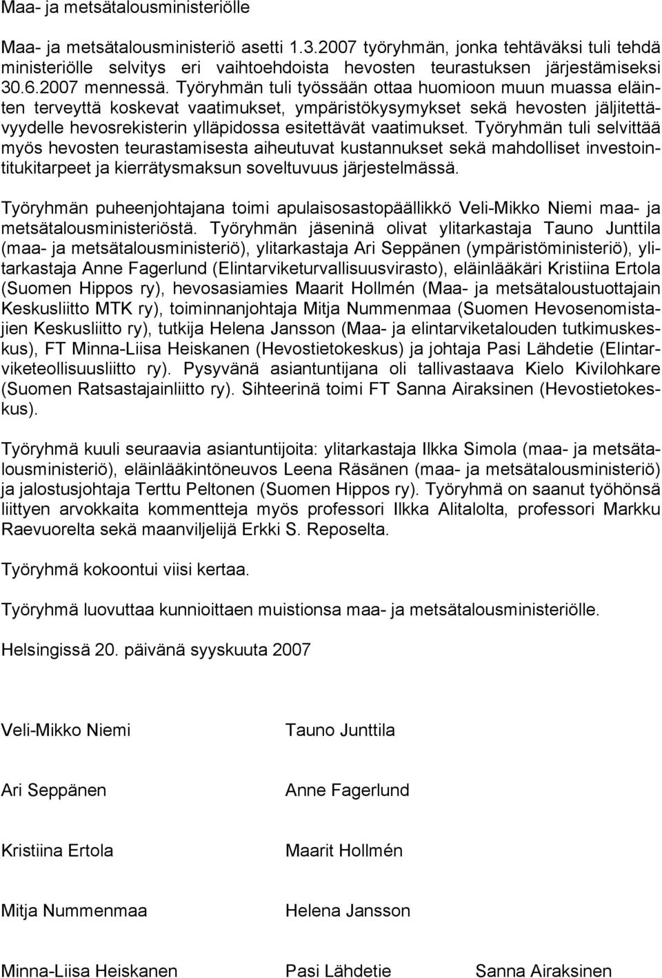 Työryhmän tuli työssään ottaa huomioon muun muassa eläinten terveyttä koskevat vaatimukset, ympäristökysymykset sekä hevosten jäljitettävyydelle hevosrekisterin ylläpidossa esitettävät vaatimukset.