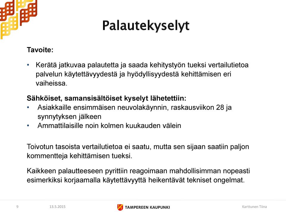 Sähköiset, samansisältöiset kyselyt lähetettiin: Asiakkaille ensimmäisen neuvolakäynnin, raskausviikon 28 ja synnytyksen jälkeen Ammattilaisille