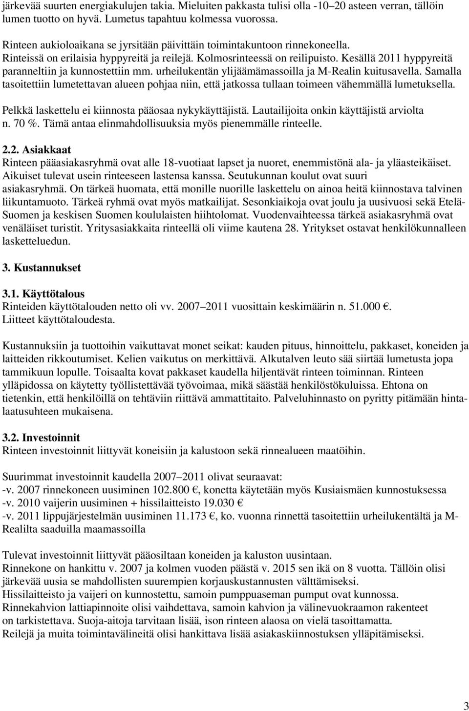 Kesällä 2011 hyppyreitä paranneltiin ja kunnostettiin mm. urheilukentän ylijäämämassoilla ja M-Realin kuitusavella.