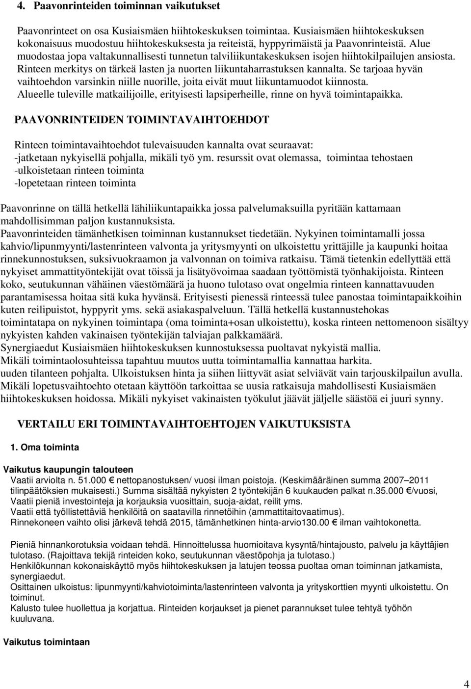 Alue muodostaa jopa valtakunnallisesti tunnetun talviliikuntakeskuksen isojen hiihtokilpailujen ansiosta. Rinteen merkitys on tärkeä lasten ja nuorten liikuntaharrastuksen kannalta.