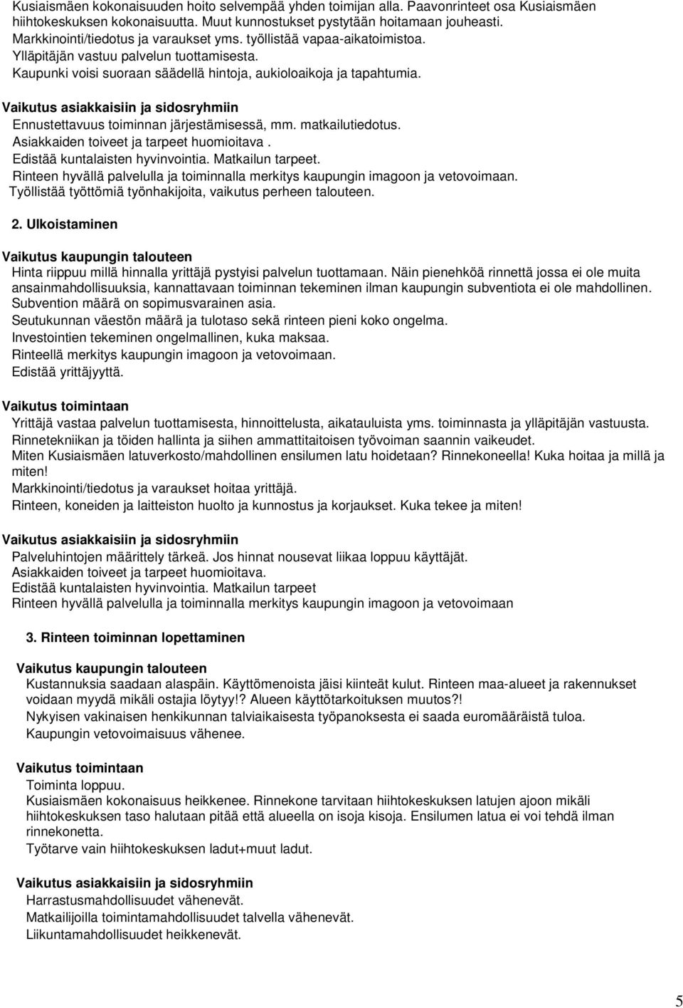 Ennustettavuus toiminnan järjestämisessä, mm. matkailutiedotus. Asiakkaiden toiveet ja tarpeet huomioitava. Edistää kuntalaisten hyvinvointia. Matkailun tarpeet.