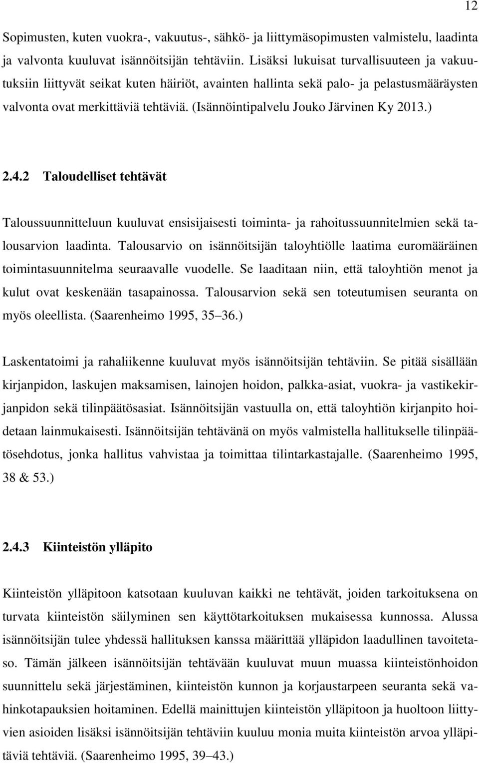 (Isännöintipalvelu Jouko Järvinen Ky 2013.) 2.4.2 Taloudelliset tehtävät Taloussuunnitteluun kuuluvat ensisijaisesti toiminta- ja rahoitussuunnitelmien sekä talousarvion laadinta.