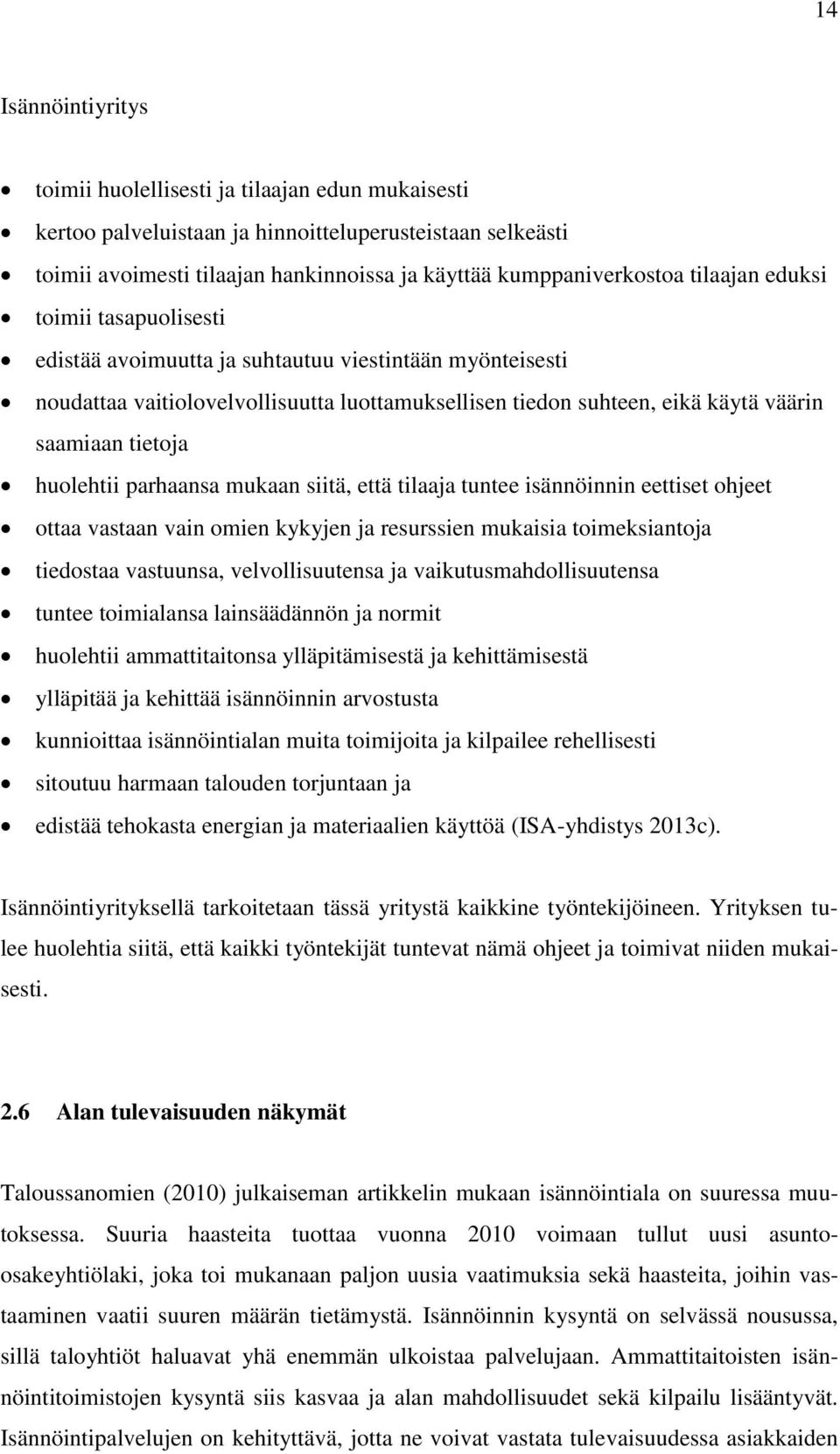 huolehtii parhaansa mukaan siitä, että tilaaja tuntee isännöinnin eettiset ohjeet ottaa vastaan vain omien kykyjen ja resurssien mukaisia toimeksiantoja tiedostaa vastuunsa, velvollisuutensa ja