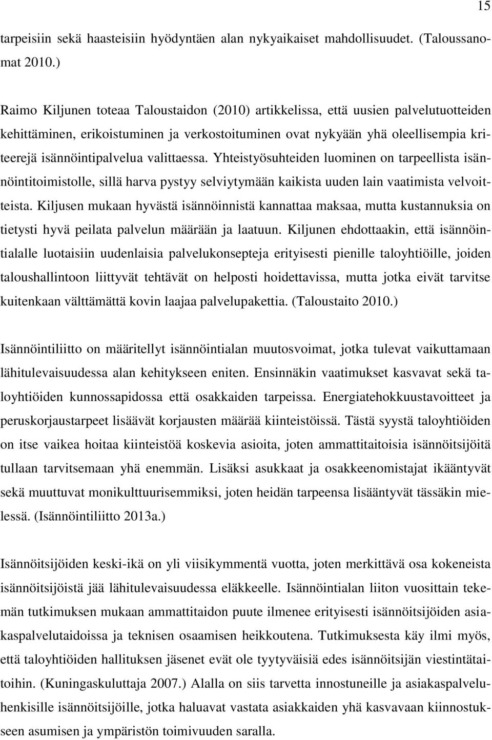 isännöintipalvelua valittaessa. Yhteistyösuhteiden luominen on tarpeellista isännöintitoimistolle, sillä harva pystyy selviytymään kaikista uuden lain vaatimista velvoitteista.