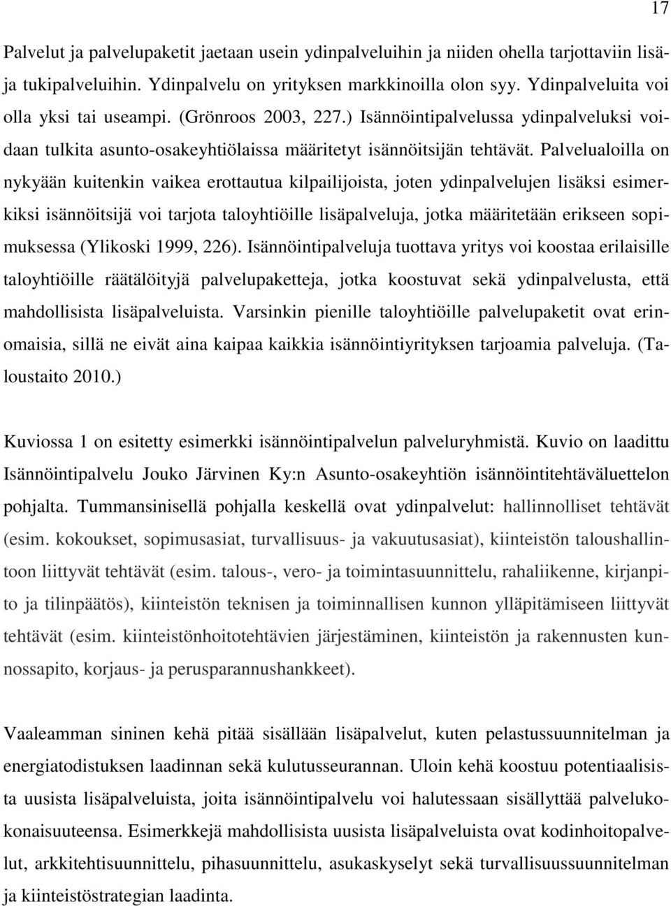 Palvelualoilla on nykyään kuitenkin vaikea erottautua kilpailijoista, joten ydinpalvelujen lisäksi esimerkiksi isännöitsijä voi tarjota taloyhtiöille lisäpalveluja, jotka määritetään erikseen