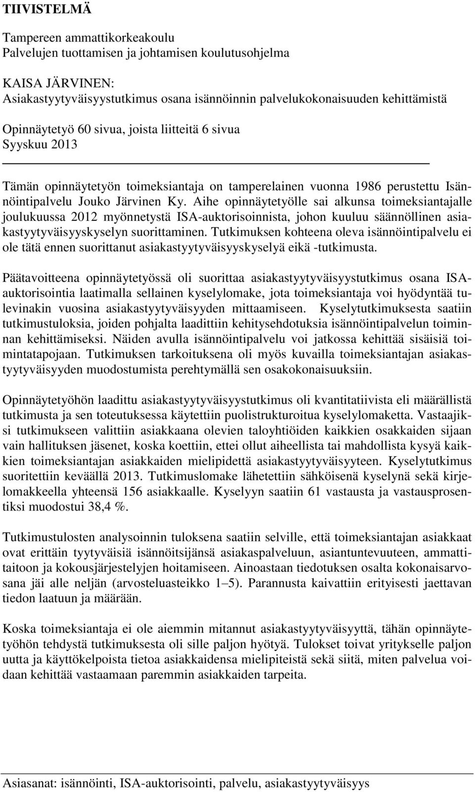 Aihe opinnäytetyölle sai alkunsa toimeksiantajalle joulukuussa 2012 myönnetystä ISA-auktorisoinnista, johon kuuluu säännöllinen asiakastyytyväisyyskyselyn suorittaminen.