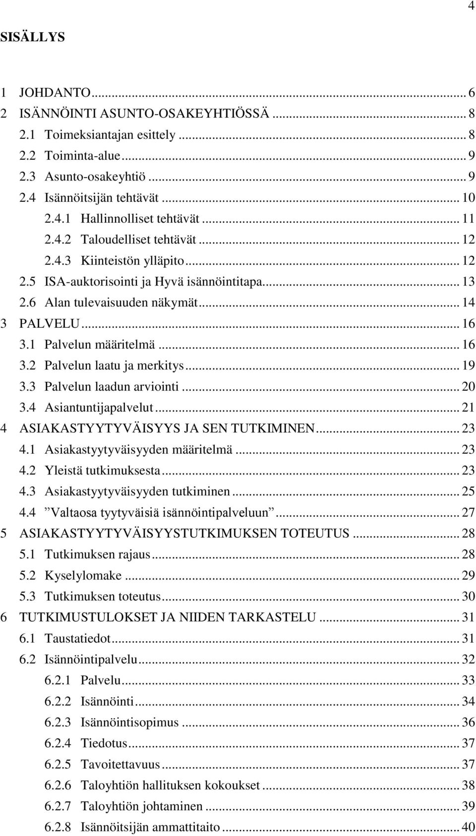 1 Palvelun määritelmä... 16 3.2 Palvelun laatu ja merkitys... 19 3.3 Palvelun laadun arviointi... 20 3.4 Asiantuntijapalvelut... 21 4 ASIAKASTYYTYVÄISYYS JA SEN TUTKIMINEN... 23 4.