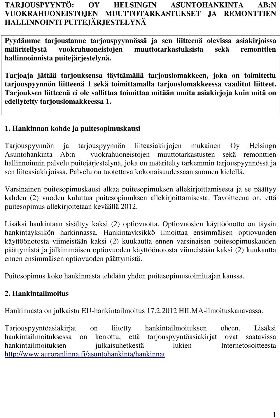 Tarjoaja jättää tarjouksensa täyttämällä tarjouslomakkeen, joka on toimitettu tarjouspyynnön liitteenä 1 sekä toimittamalla tarjouslomakkeessa vaaditut liitteet.