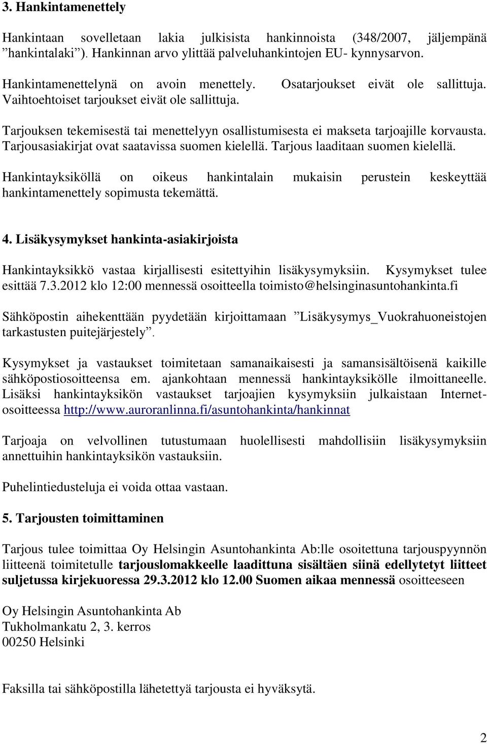 Tarjouksen tekemisestä tai menettelyyn osallistumisesta ei makseta tarjoajille korvausta. Tarjousasiakirjat ovat saatavissa suomen kielellä. Tarjous laaditaan suomen kielellä.