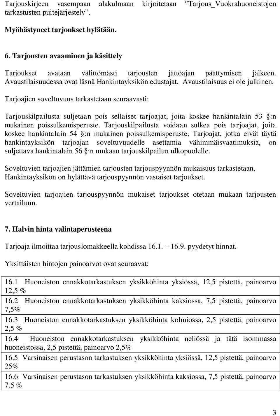 Tarjoajien soveltuvuus tarkastetaan seuraavasti: Tarjouskilpailusta suljetaan pois sellaiset tarjoajat, joita koskee hankintalain 53 :n mukainen poissulkemisperuste.