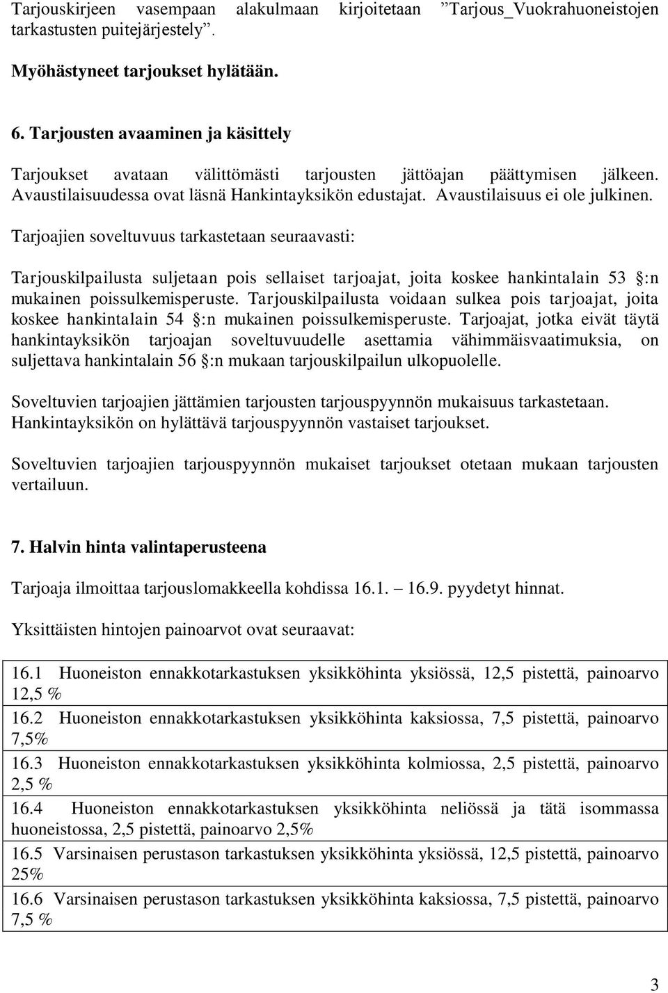 Tarjoajien soveltuvuus tarkastetaan seuraavasti: Tarjouskilpailusta suljetaan pois sellaiset tarjoajat, joita koskee hankintalain 53 :n mukainen poissulkemisperuste.