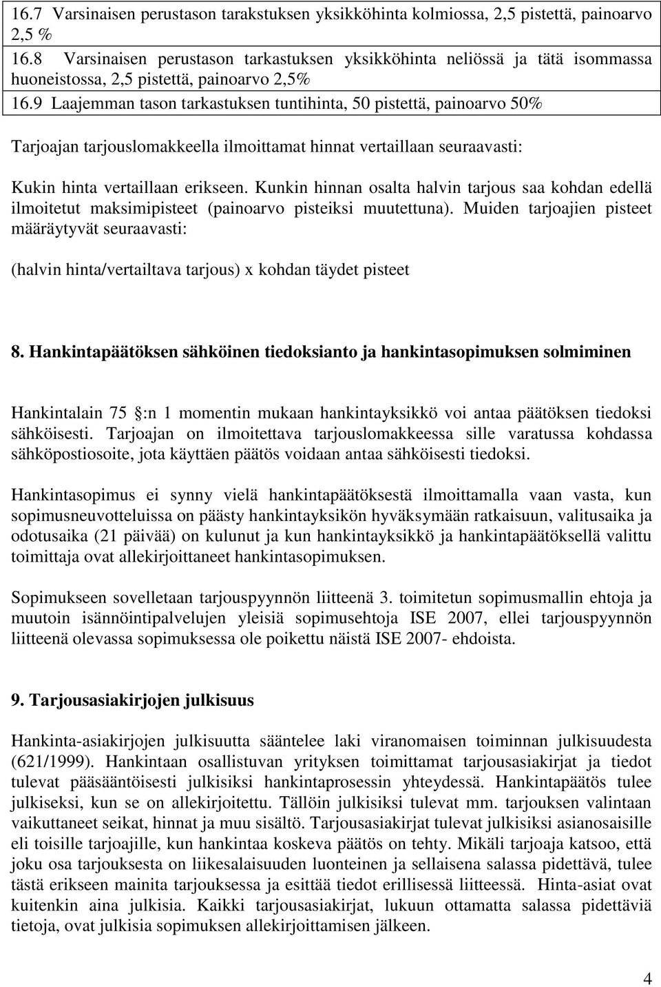 9 Laajemman tason tarkastuksen tuntihinta, 50 pistettä, painoarvo 50% Tarjoajan tarjouslomakkeella ilmoittamat hinnat vertaillaan seuraavasti: Kukin hinta vertaillaan erikseen.