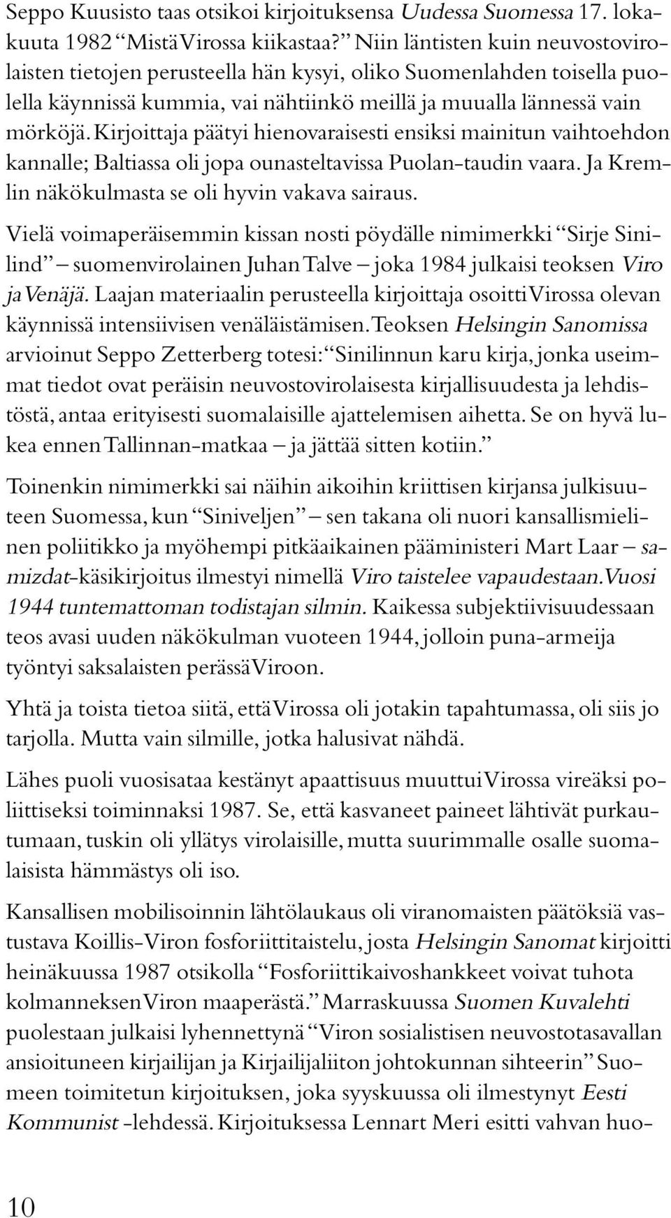 Kirjoittaja päätyi hienovaraisesti ensiksi mainitun vaihtoehdon kannalle; Baltiassa oli jopa ounasteltavissa Puolan-taudin vaara. Ja Kremlin näkökulmasta se oli hyvin vakava sairaus.