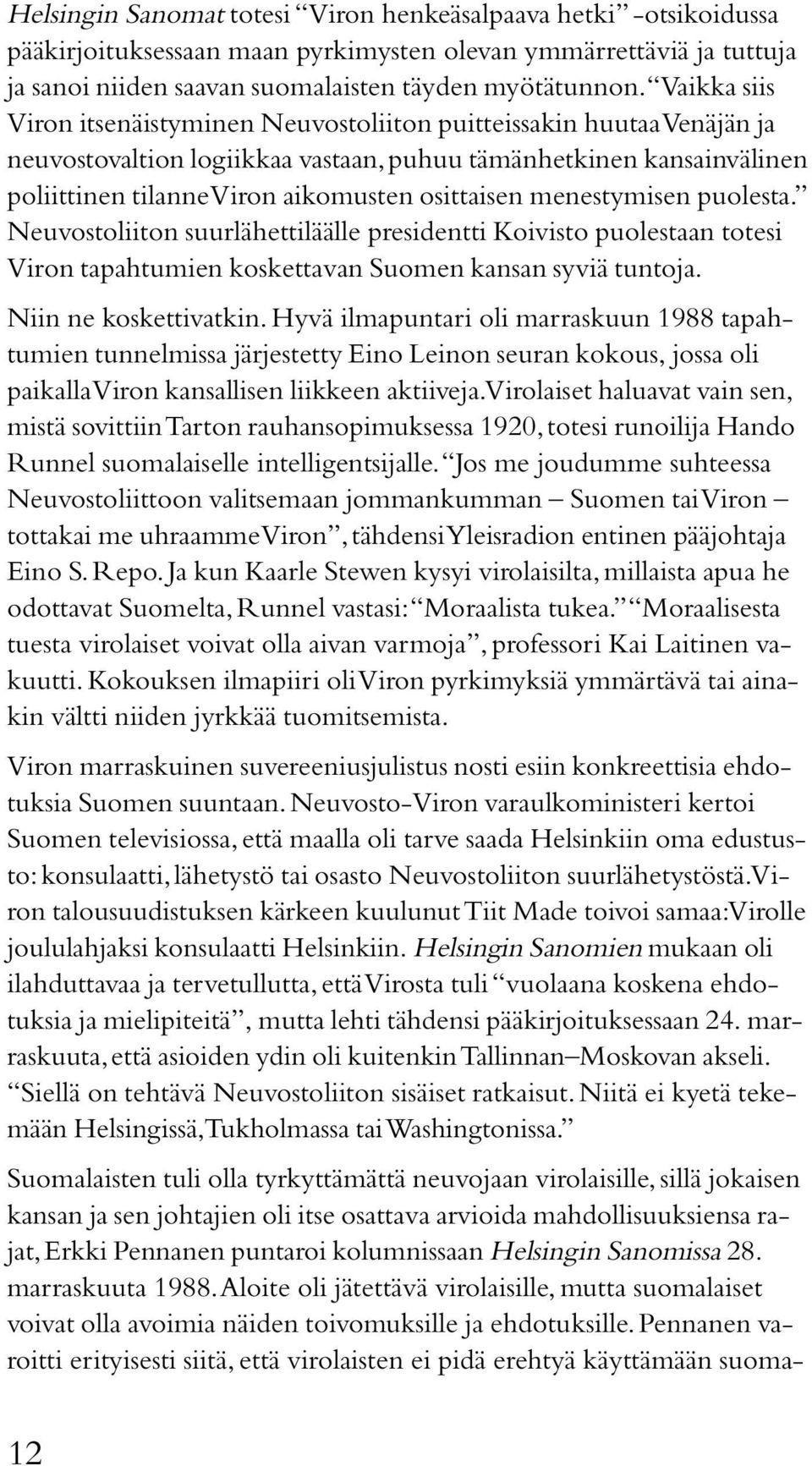 menestymisen puolesta. Neuvostoliiton suurlähettiläälle presidentti Koivisto puolestaan totesi Viron tapahtumien koskettavan Suomen kansan syviä tuntoja. Niin ne koskettivatkin.