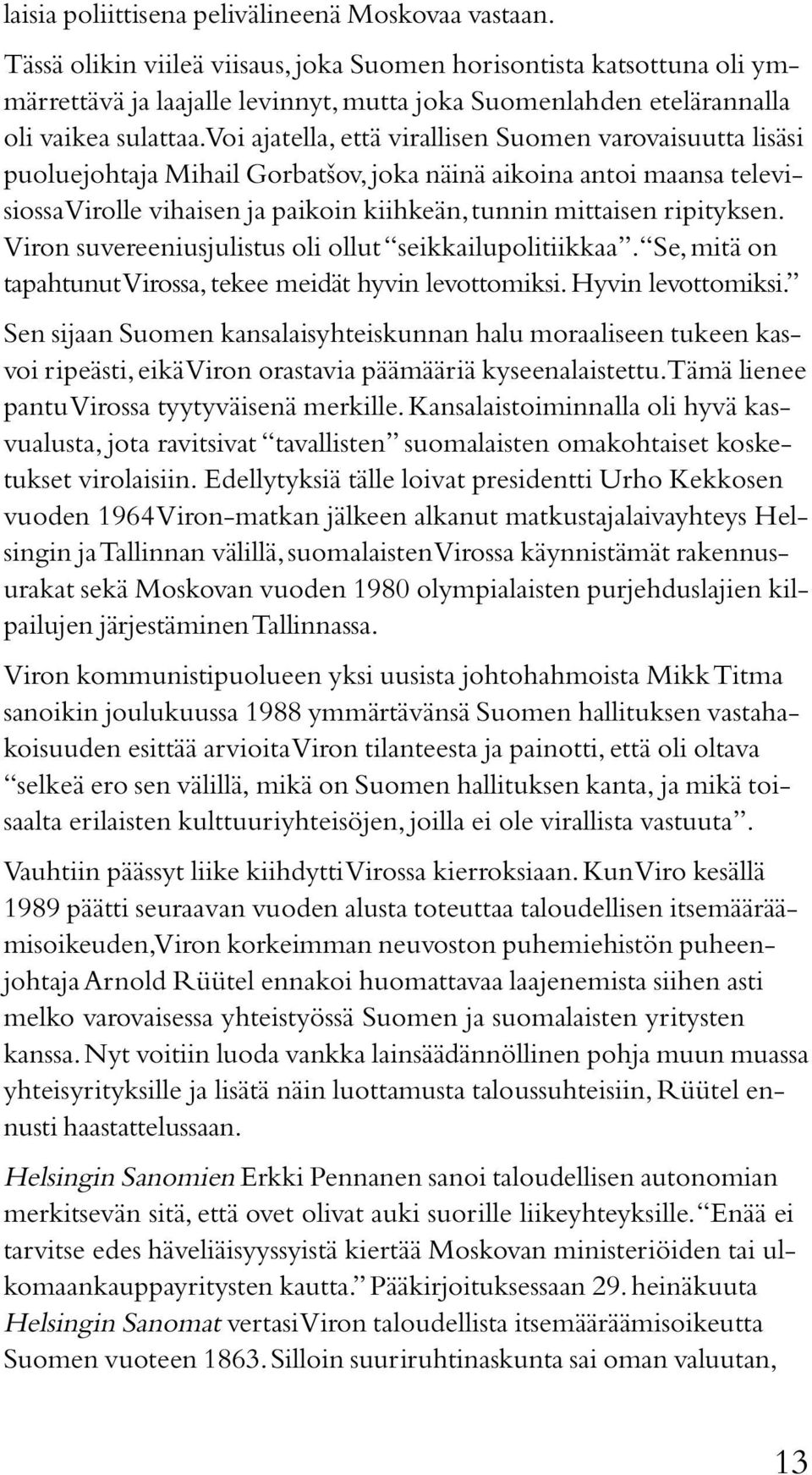 Voi ajatella, että virallisen Suomen varovaisuutta lisäsi puoluejohtaja Mihail Gorbatšov, joka näinä aikoina antoi maansa televisiossa Virolle vihaisen ja paikoin kiihkeän, tunnin mittaisen