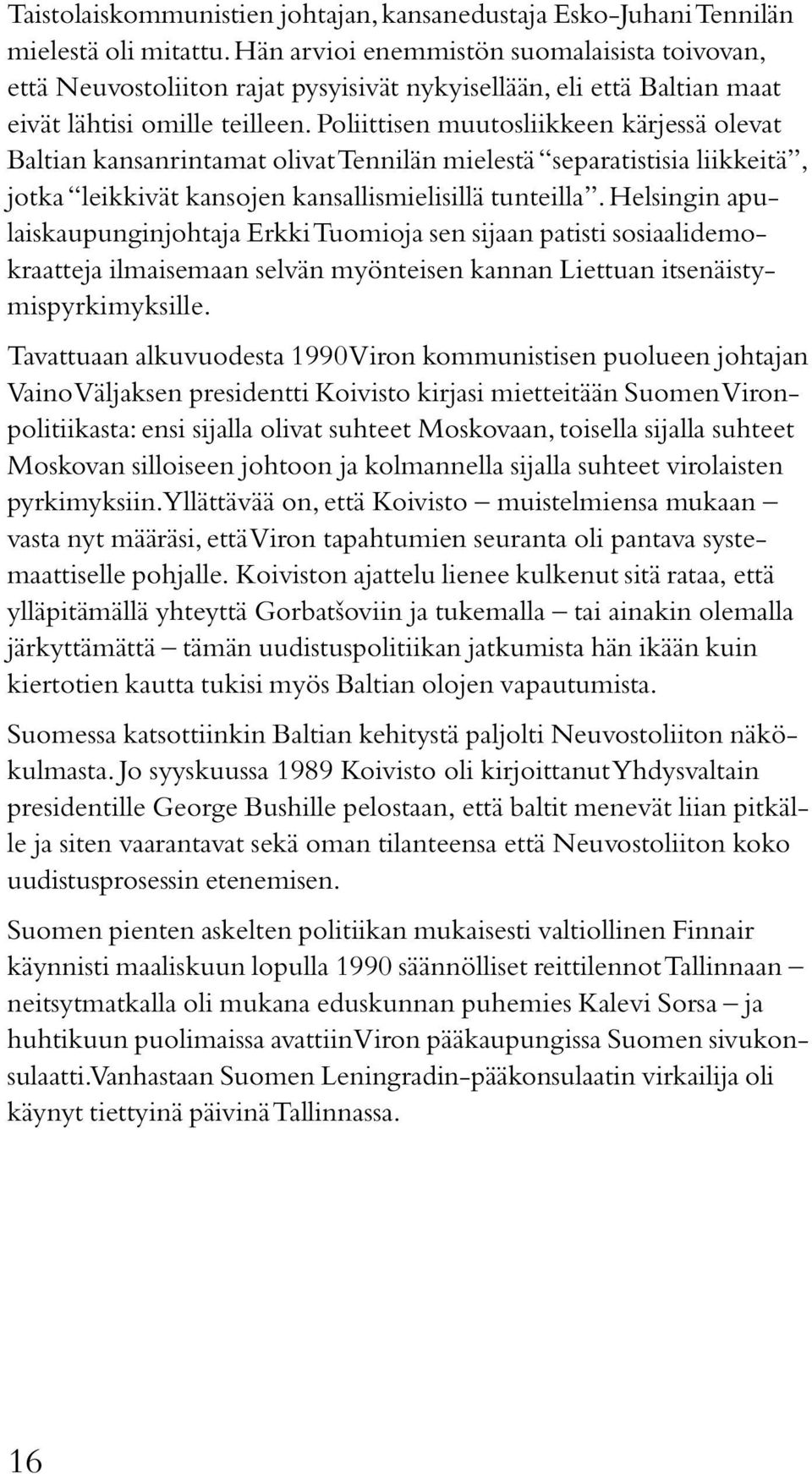 Poliittisen muutosliikkeen kärjessä olevat Baltian kansanrintamat olivat Tennilän mielestä separatistisia liikkeitä, jotka leikkivät kansojen kansallismielisillä tunteilla.