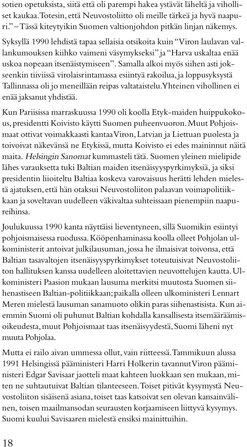 Syksyllä 1990 lehdistä tapaa sellaisia otsikoita kuin Viron laulavan vallankumouksen kiihko vaimeni väsymykseksi ja Harva uskaltaa enää uskoa nopeaan itsenäistymiseen.