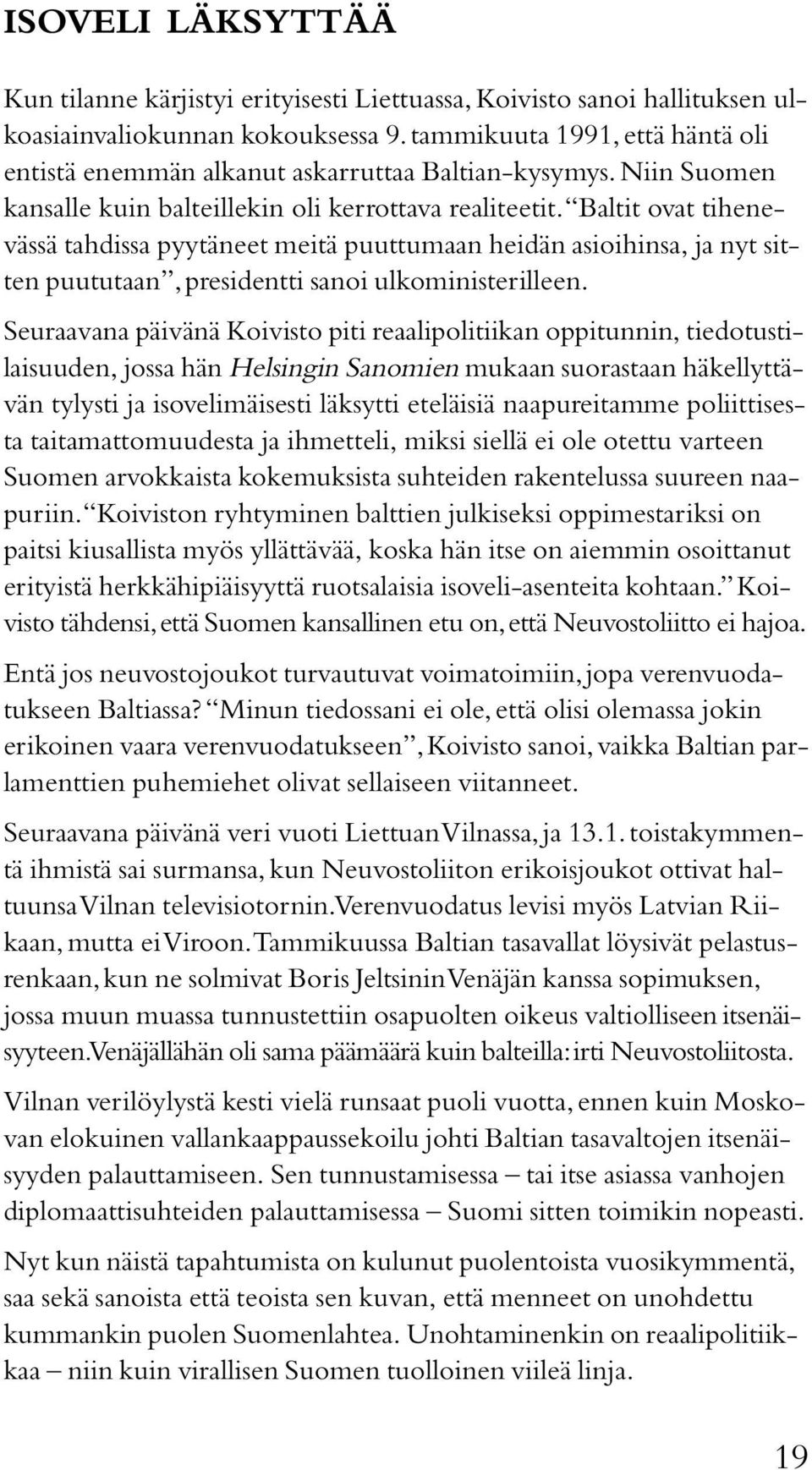 Baltit ovat tihenevässä tahdissa pyytäneet meitä puuttumaan heidän asioihinsa, ja nyt sitten puututaan, presidentti sanoi ulkoministerilleen.