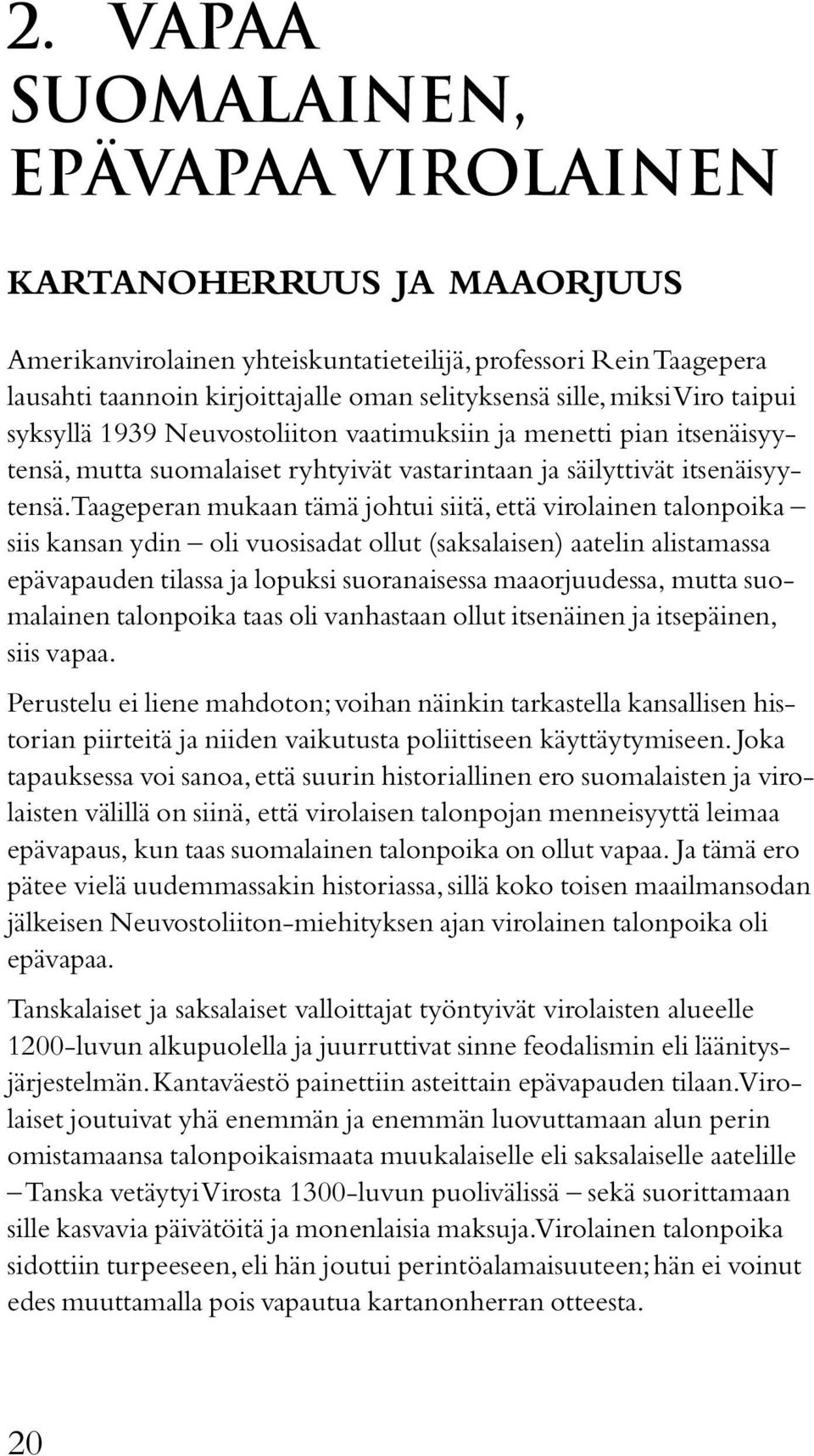 Taageperan mukaan tämä johtui siitä, että virolainen talonpoika siis kansan ydin oli vuosisadat ollut (saksalaisen) aatelin alistamassa epävapauden tilassa ja lopuksi suoranaisessa maaorjuudessa,