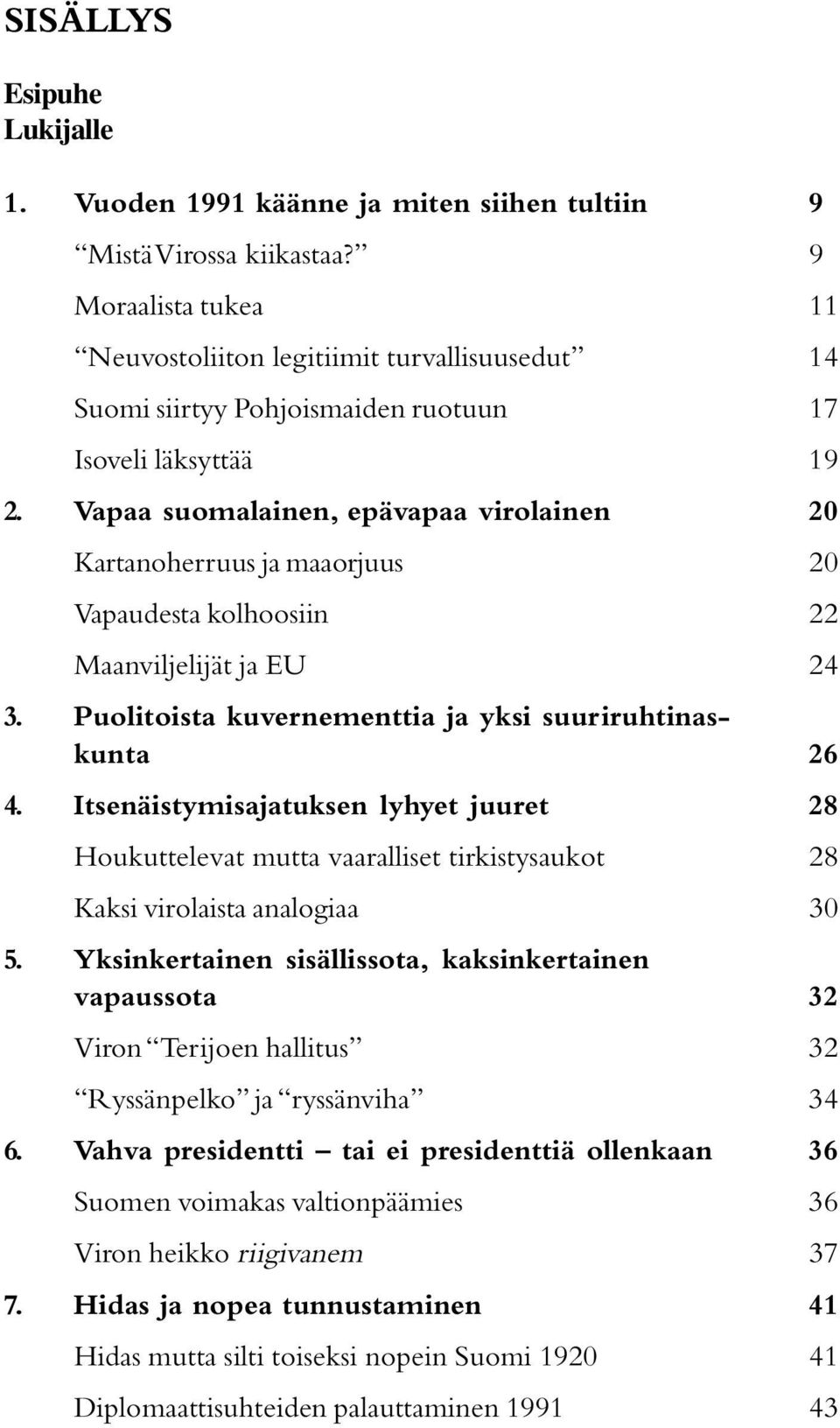 Vapaa suomalainen, epävapaa virolainen 20 Kartanoherruus ja maaorjuus 20 Vapaudesta kolhoosiin 22 Maanviljelijät ja EU 24 3. Puolitoista kuvernementtia ja yksi suuriruhtinaskunta 26 4.