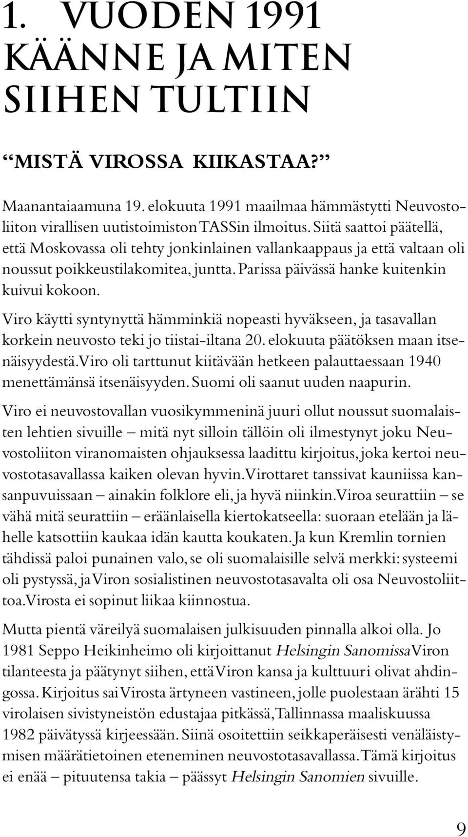 Viro käytti syntynyttä hämminkiä nopeasti hyväkseen, ja tasavallan korkein neuvosto teki jo tiistai-iltana 20. elokuuta päätöksen maan itsenäisyydestä.