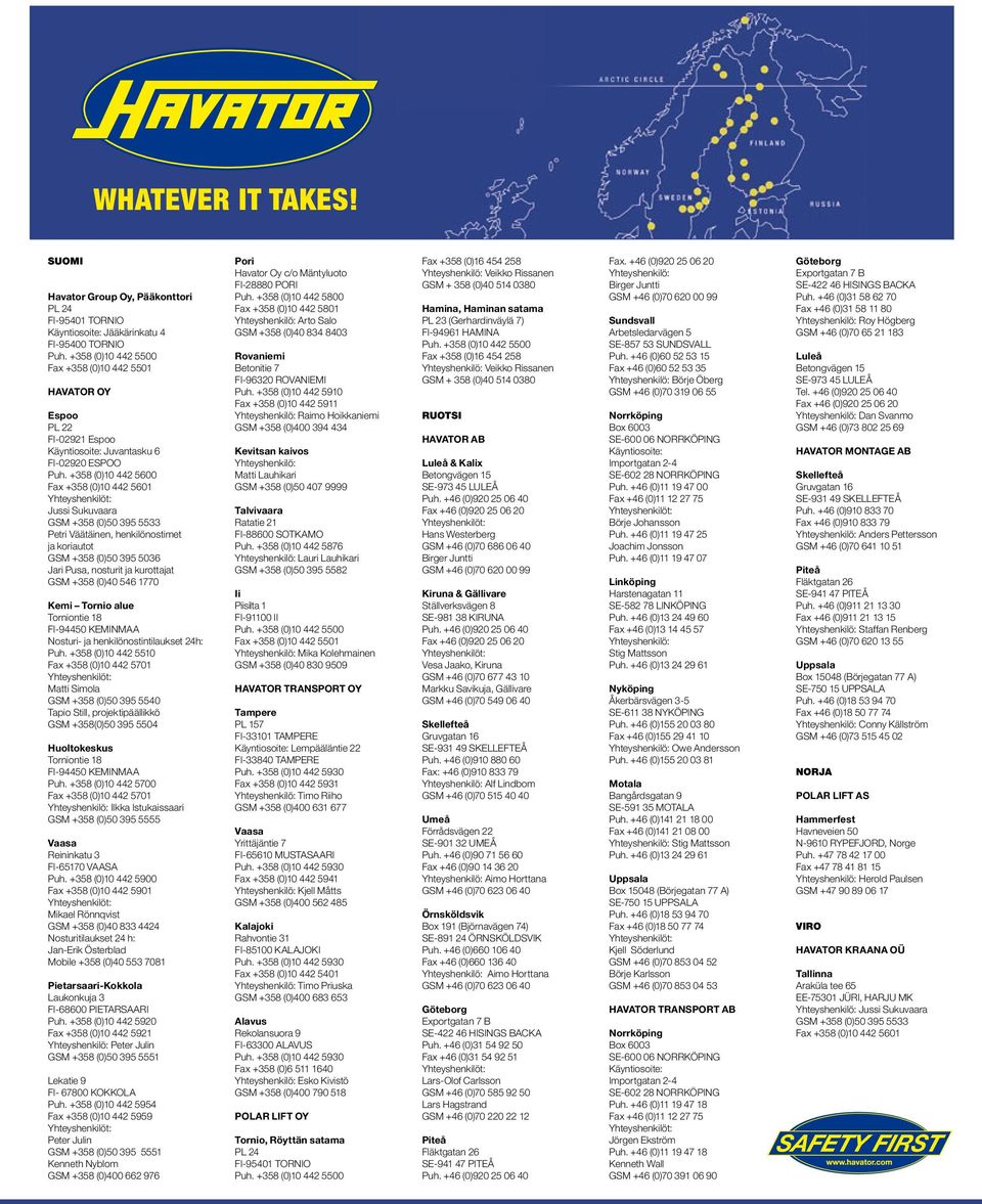 +358 (0)10 442 5600 Fax +358 (0)10 442 5601 Jussi Sukuvaara GSM +358 (0)50 395 5533 Petri Väätäinen, henkilönostimet ja koriautot GSM +358 (0)50 395 5036 Jari Pusa, nosturit ja kurottajat GSM +358