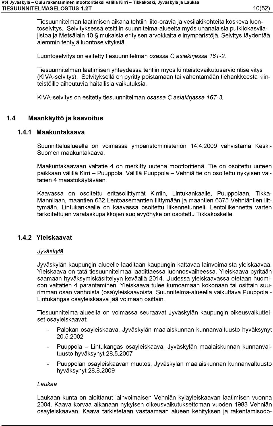 Luontoselvitys on esitetty tiesuunnitelman osassa C asiakirjassa 16T-2. Tiesuunnitelman laatimisen yhteydessä tehtiin myös kiinteistövaikutusarviointiselvitys (KIVA-selvitys).