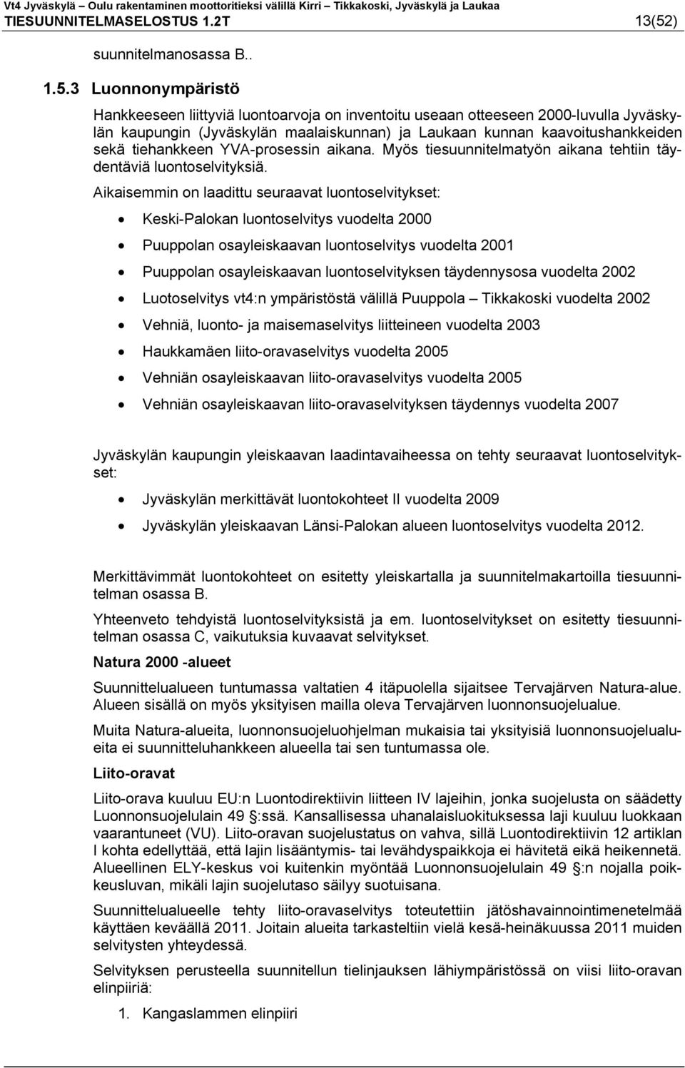 3 Luonnonympäristö Hankkeeseen liittyviä luontoarvoja on inventoitu useaan otteeseen 2000-luvulla Jyväskylän kaupungin (Jyväskylän maalaiskunnan) ja Laukaan kunnan kaavoitushankkeiden sekä