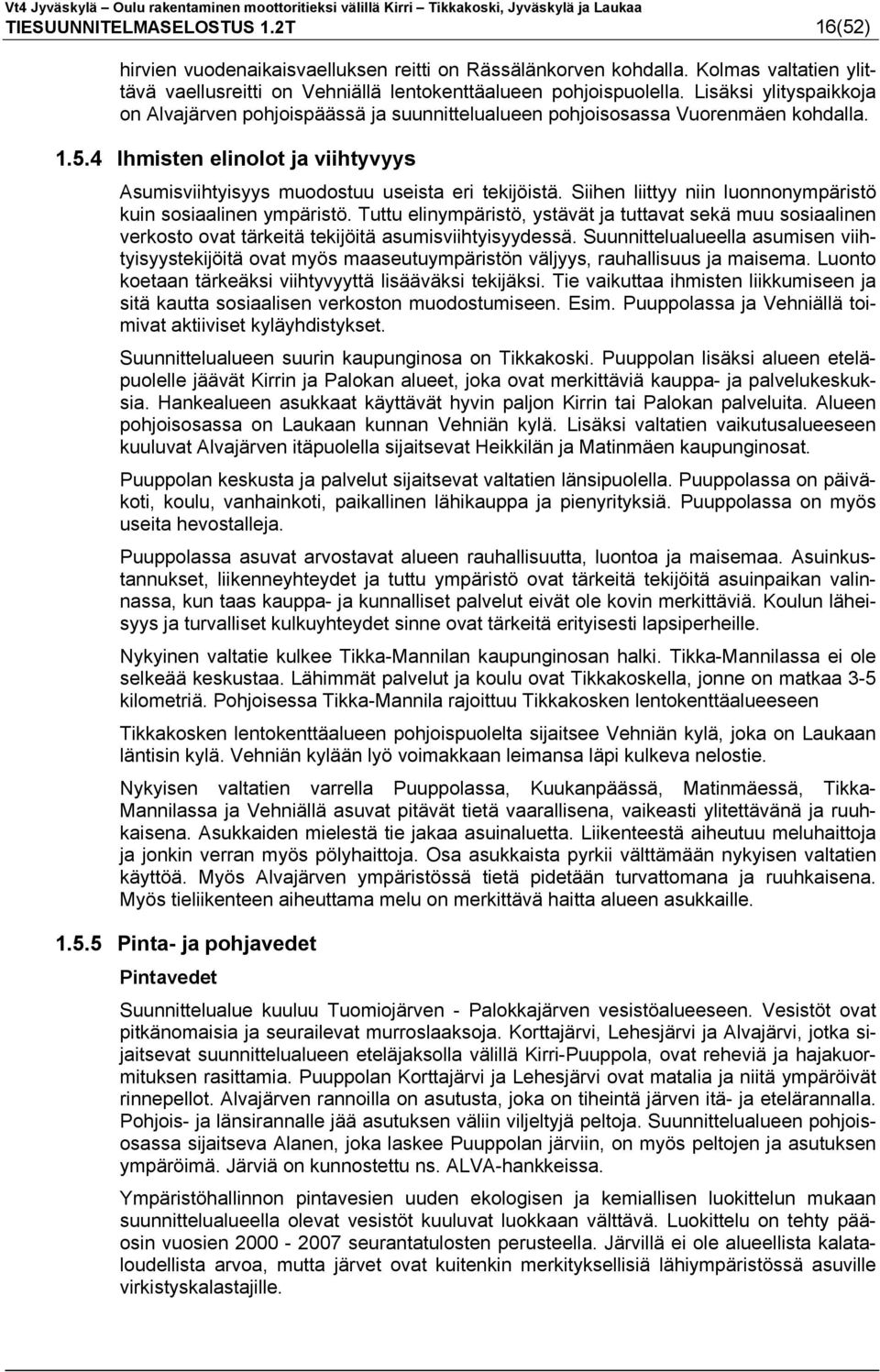 Siihen liittyy niin luonnonympäristö kuin sosiaalinen ympäristö. Tuttu elinympäristö, ystävät ja tuttavat sekä muu sosiaalinen verkosto ovat tärkeitä tekijöitä asumisviihtyisyydessä.