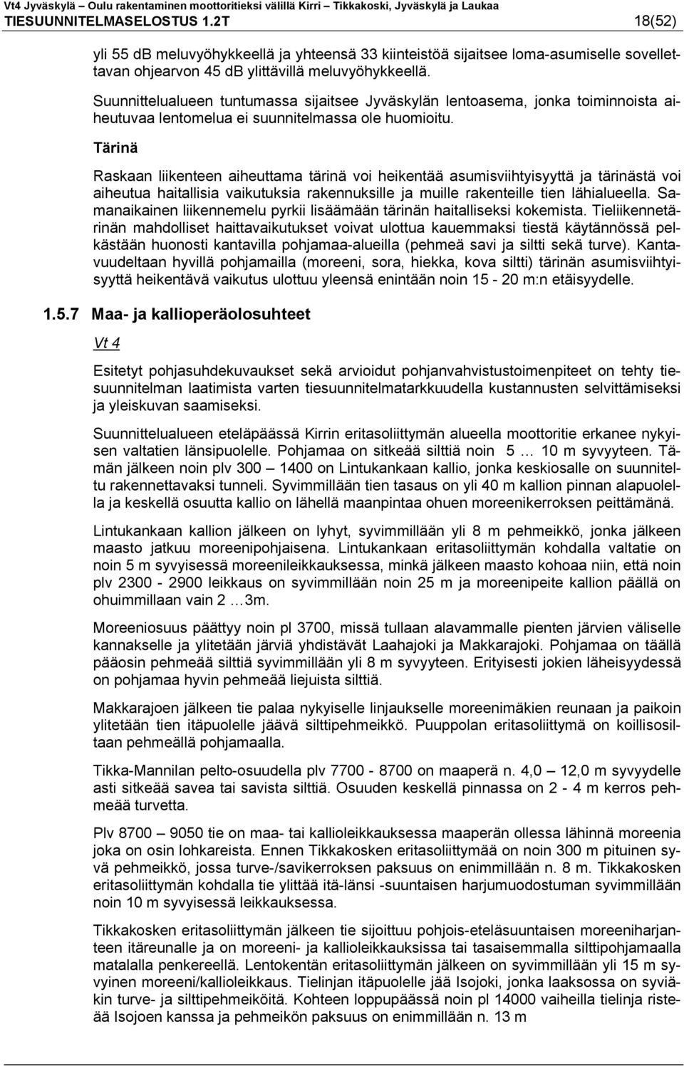 Tärinä Raskaan liikenteen aiheuttama tärinä voi heikentää asumisviihtyisyyttä ja tärinästä voi aiheutua haitallisia vaikutuksia rakennuksille ja muille rakenteille tien lähialueella.