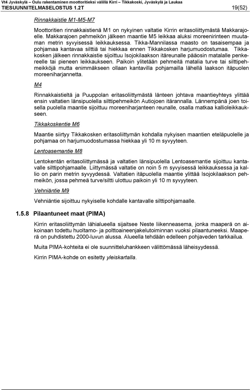 Tikka-Mannilassa maasto on tasaisempaa ja pohjamaa kantavaa silttiä tai hiekkaa ennen Tikkakosken harjumuodostumaa.